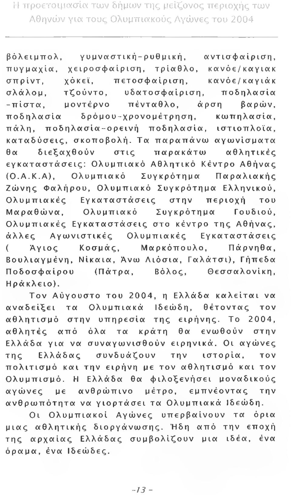 Τα παραπάνω αγωνίσματα θα διεξαχθούν στις παρακάτω αθλητικές εγκαταστάσεις: Ολυμπιακό Αθλητικό Κέ