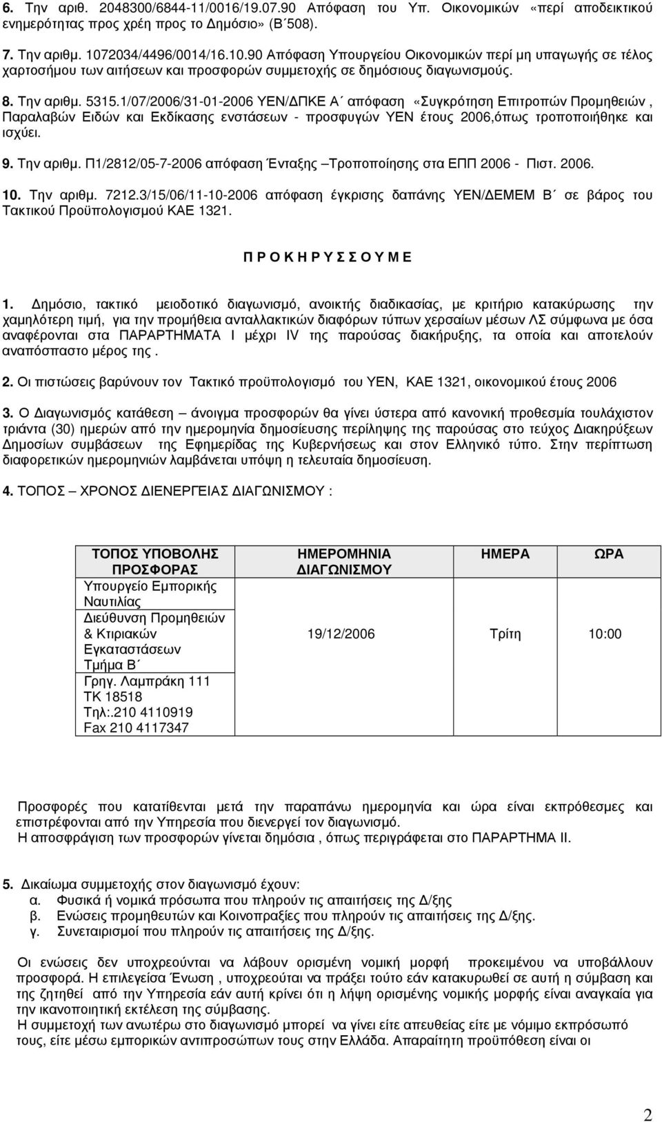 1/07/2006/31-01-2006 ΥΕΝ/ΔΠΚΕ Α απόφαση «Συγκρότηση Επιτροπών Προμηθειών, Παραλαβών Ειδών και Εκδίκασης ενστάσεων - προσφυγών ΥΕΝ έτους 2006,όπως τροποποιήθηκε και ισχύει. 9. Την αριθμ.