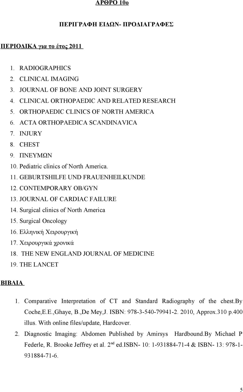 CONTEMPORARY OB/GYN 13. JOURNAL OF CARDIAC FAILURE 14. Surgical clinics of North America 15. Surgical Oncology 16. Ελληνική Χειρουργική 17. Χειρουργικά χρονικά 18.