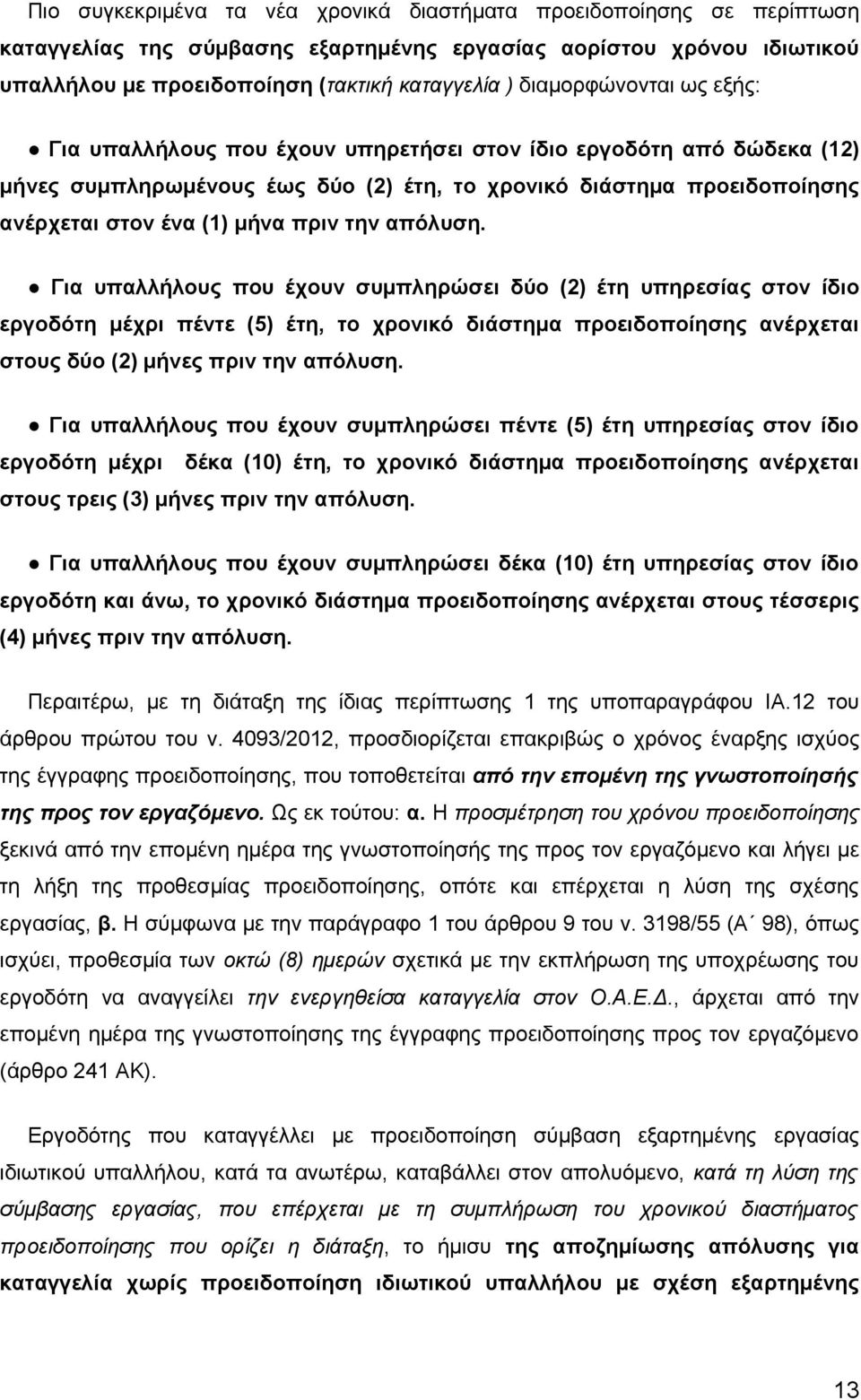 πριν την απόλυση. Για υπαλλήλους που έχουν συμπληρώσει δύο (2) έτη υπηρεσίας στον ίδιο εργοδότη μέχρι πέντε (5) έτη, το χρονικό διάστημα προειδοποίησης ανέρχεται στους δύο (2) μήνες πριν την απόλυση.