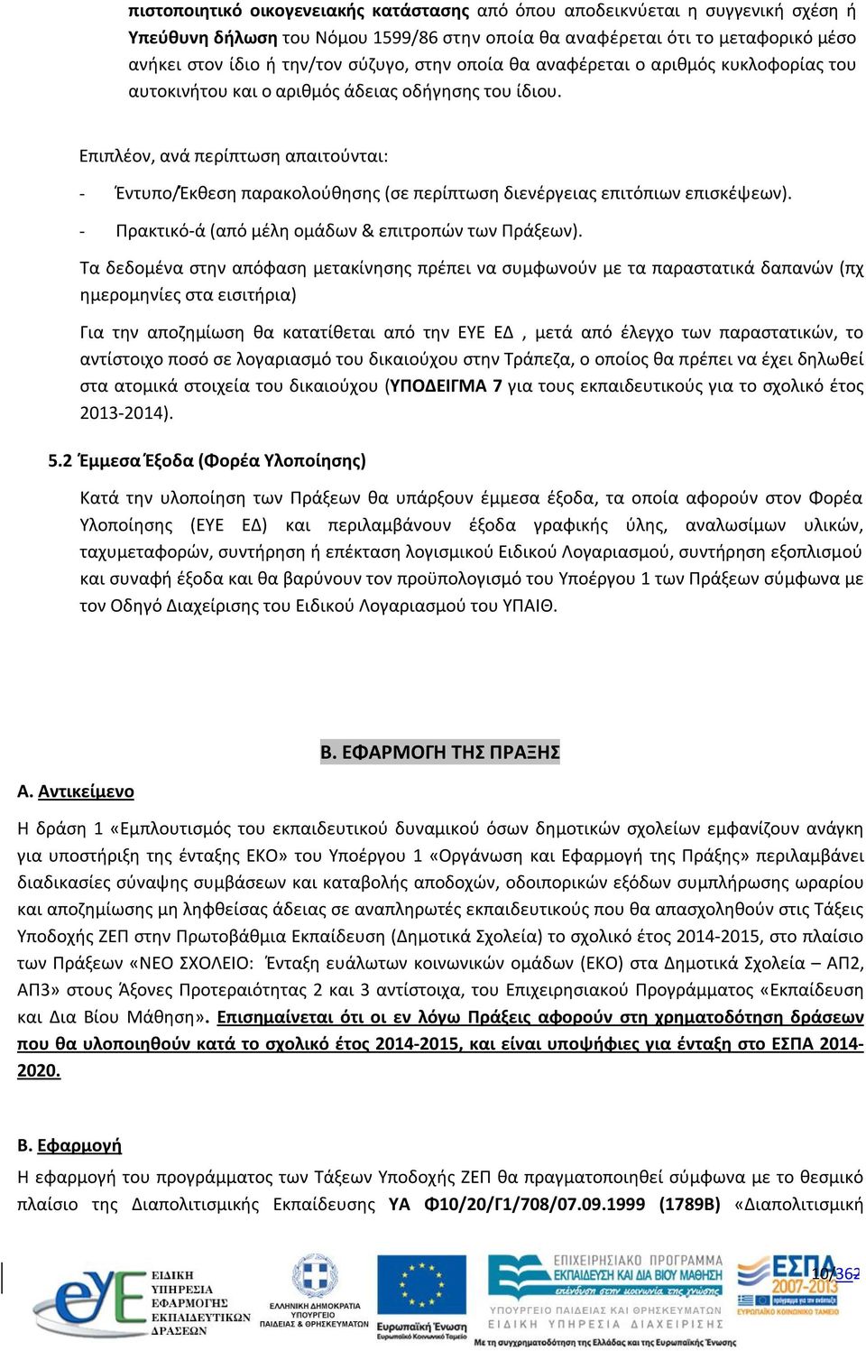 Επιπλέον, ανά περίπτωση απαιτούνται: - Έντυπο/Έκθεση παρακολούθησης (σε περίπτωση διενέργειας επιτόπιων επισκέψεων). - Πρακτικό-ά (από μέλη ομάδων & επιτροπών των Πράξεων).