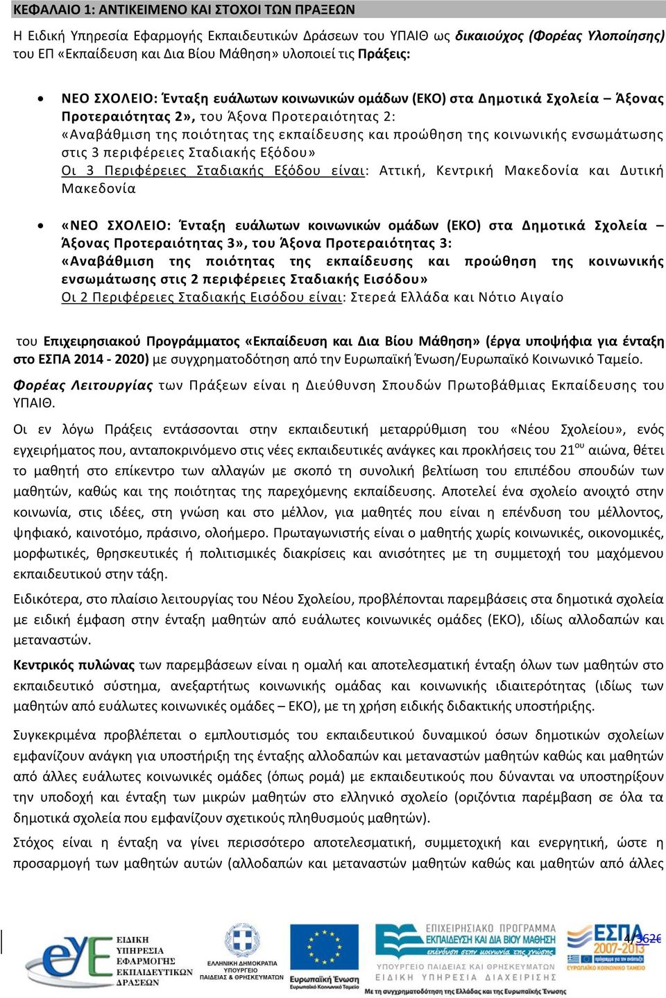 κοινωνικής ενσωμάτωσης στις 3 περιφέρειες Σταδιακής Εξόδου» Οι 3 Περιφέρειες Σταδιακής Εξόδου είναι: Αττική, Κεντρική Μακεδονία και Δυτική Μακεδονία «ΝΕΟ ΣΧΟΛΕΙΟ: Ένταξη ευάλωτων κοινωνικών ομάδων