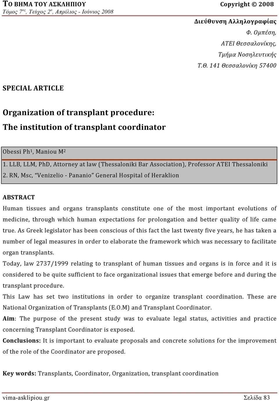 RN, Msc, Venizelio Pananio General Hospital of Heraklion ABSTRACT Human tissues and organs transplants constitute one of the most important evolutions of medicine, through which human expectations