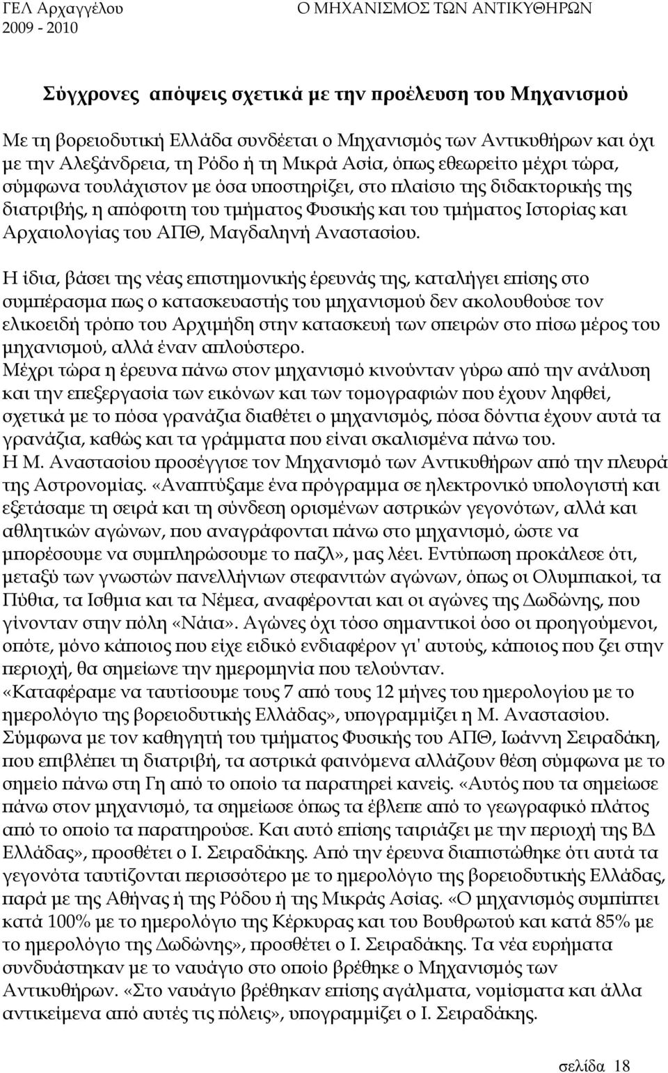 Η ίδια, βάσει της νέας εϖιστηµονικής έρευνάς της, καταλήγει εϖίσης στο συµϖέρασµα ϖως ο κατασκευαστής του µηχανισµού δεν ακολουθούσε τον ελικοειδή τρόϖο του Αρχιµήδη στην κατασκευή των σϖειρών στο