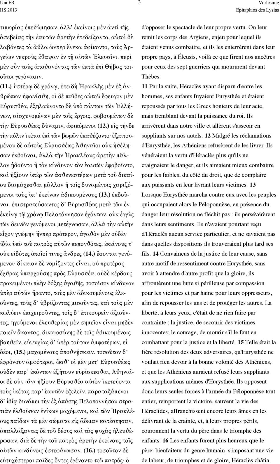 ) ὑστέρῳ δὲ χρόνῳ, ἐπειδὴ Ἡρακλῆς μὲν ἐξ ἀνθρώπων ἠφανίσθη, οἱ δὲ παῖδες αὐτοῦ ἔφευγον μὲν Εὐρυσθέα, ἐξηλαύνοντο δὲ ὑπὸ πάντων τῶν Ἑλλήνων, αἰσχυνομένων μὲν τοῖς ἔργοις, φοβουμένων δὲ τὴν Εὐρυσθέως