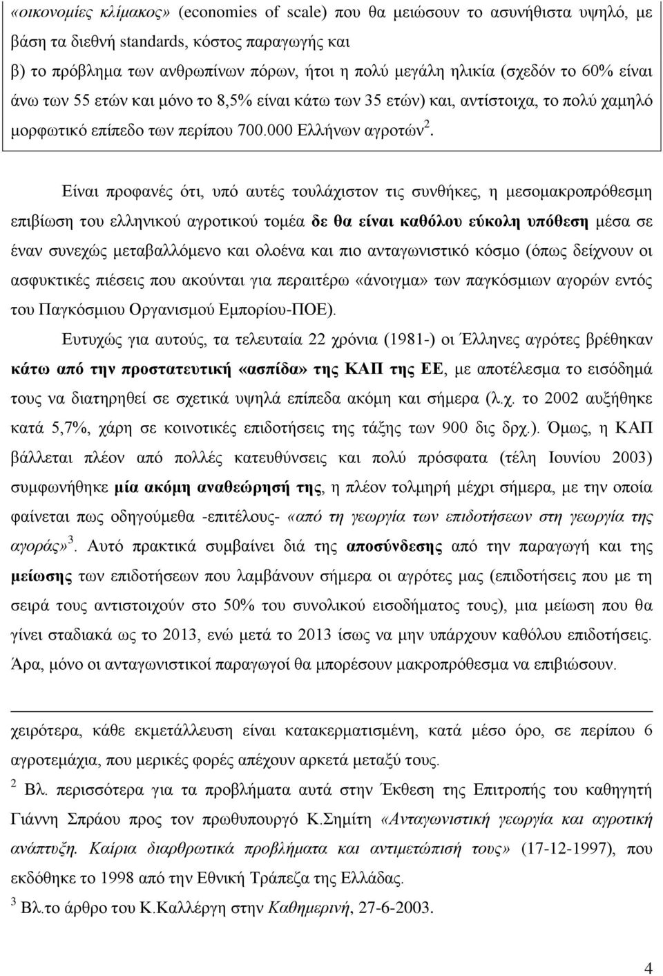 Δίλαη πξνθαλέο φηη, ππφ απηέο ηνπιάρηζηνλ ηηο ζπλζήθεο, ε κεζνκαθξνπξφζεζκε επηβίσζε ηνπ ειιεληθνχ αγξνηηθνχ ηνκέα δε ζα είλαη θαζφινπ εχθνιε ππφζεζε κέζα ζε έλαλ ζπλερψο κεηαβαιιφκελν θαη νινέλα θαη