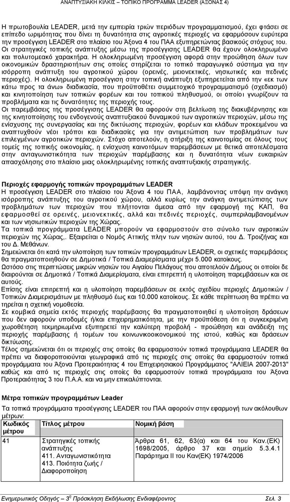 Η ολοκληρωμένη προσέγγιση αφορά στην προώθηση όλων των οικονομικών δραστηριοτήτων στις οποίες στηρίζεται το τοπικό παραγωγικό σύστημα για την ισόρροπη ανάπτυξη του αγροτικού χώρου (ορεινές,