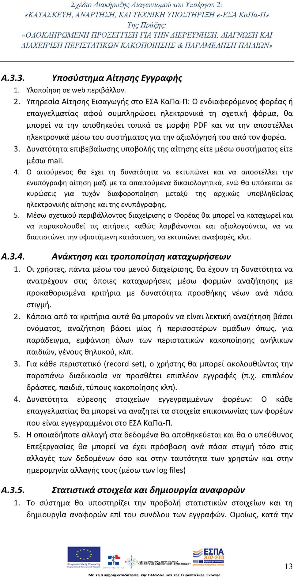 ηλεκτρονικά μέσω του συστήματος για την αξιολόγησή του από τον φορέα. 3. Δυνατότητα επιβεβαίωσης υποβολής της αίτησης είτε μέσω συστήματος είτε μέσω mail. 4.