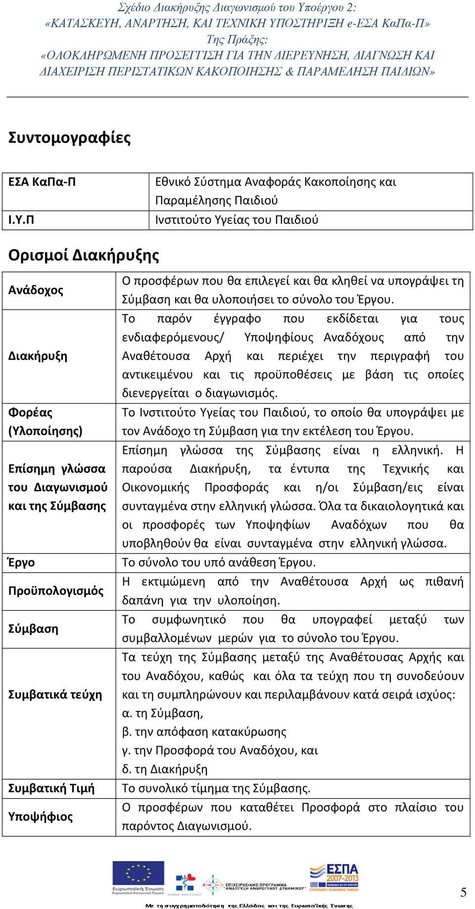 Έργο Προϋπολογισμός Σύμβαση Συμβατικά τεύχη Συμβατική Τιμή Υποψήφιος Ο προσφέρων που θα επιλεγεί και θα κληθεί να υπογράψει τη Σύμβαση και θα υλοποιήσει το σύνολο του Έργου.