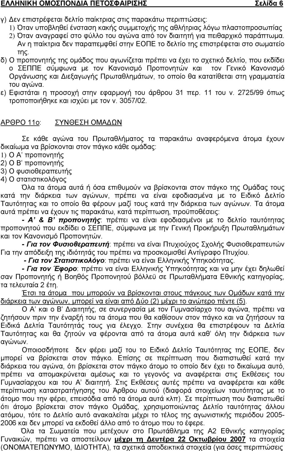 δ) Ο προπονητής της ομάδος που αγωνίζεται πρέπει να έχει το σχετικό δελτίο, που εκδίδει ο ΣΕΠΠΕ σύμφωνα με τον Κανονισμό Προπονητών και τον Γενικό Κανονισμό Οργάνωσης και Διεξαγωγής Πρωταθλημάτων, το