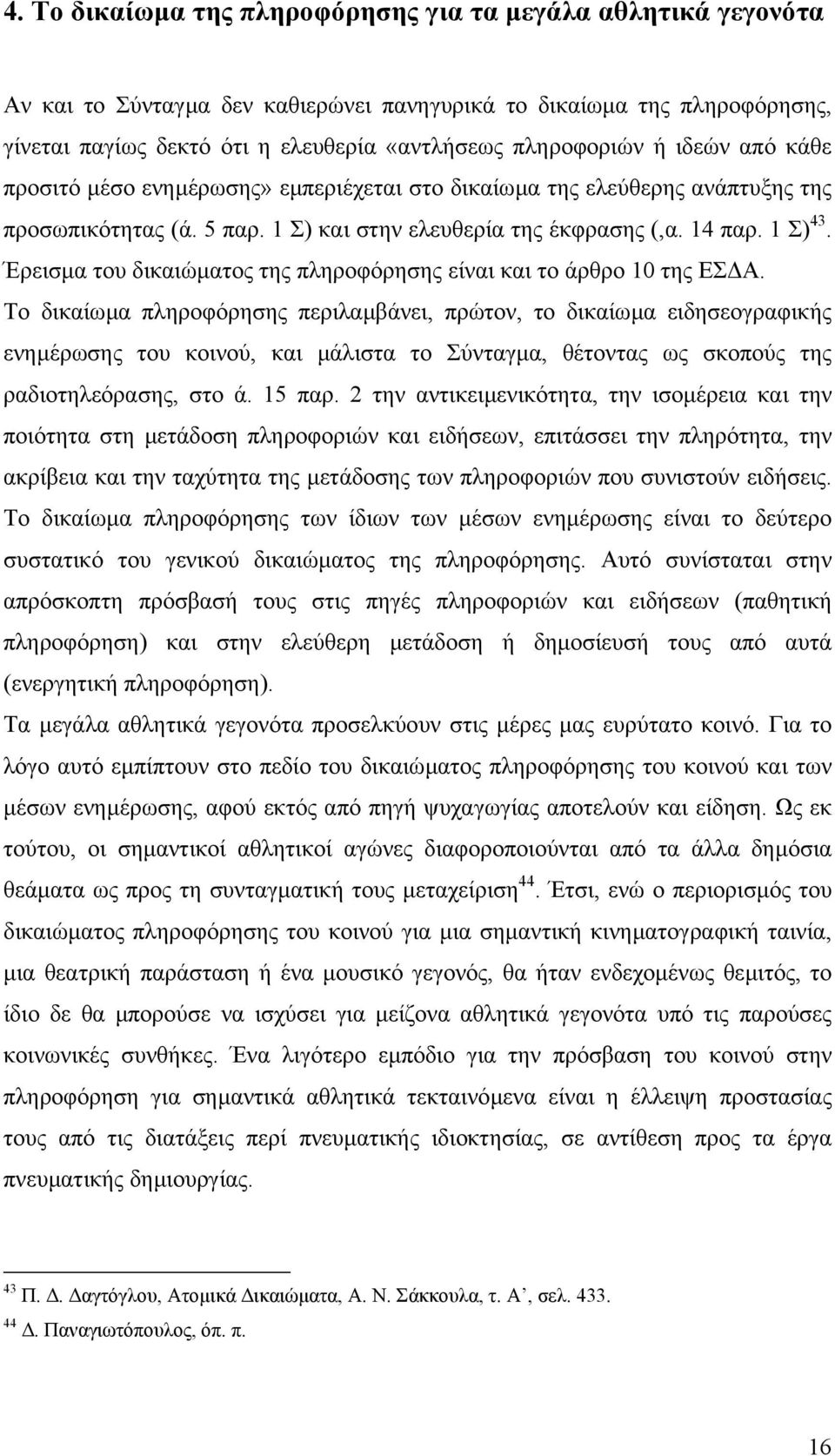 Έρεισµα του δικαιώµατος της πληροφόρησης είναι και το άρθρο 10 της ΕΣ Α.