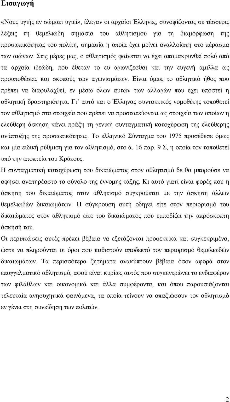 Στις µέρες µας, ο αθλητισµός φαίνεται να έχει αποµακρυνθεί πολύ από τα αρχαία ιδεώδη, που έθεταν το ευ αγωνίζεσθαι και την ευγενή άµιλλα ως προϋποθέσεις και σκοπούς των αγωνισµάτων.