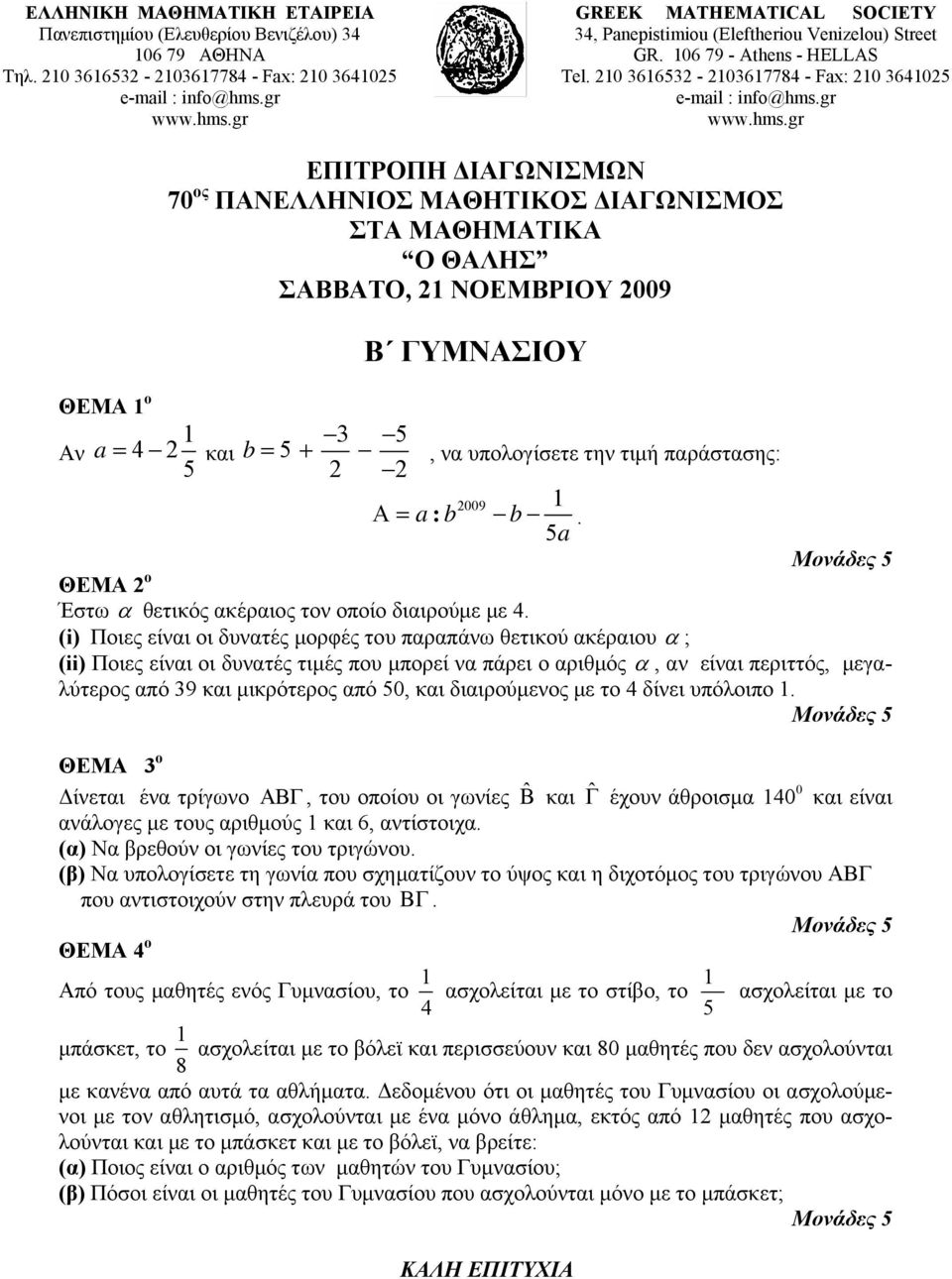 0 3663-0367784 - Fax: 0 3640 ΕΠΙΤΡΟΠΗ ΔΙΑΓΩΝΙΣΜΩΝ 70 ος ΠΑΝΕΛΛΗΝΙΟΣ ΜΑΘΗΤΙΚΟΣ ΔΙΑΓΩΝΙΣΜΟΣ ΣΤΑ ΜΑΘΗΜΑΤΙΚΑ Ο ΘΑΛΗΣ ΣΑΒΒΑΤΟ, ΝΟΕΜΒΡΙΟΥ 009 B ΓΥΜΝΑΣΙΟΥ ΘΕΜΑ ο 3 Αν a = 4 και b = +, να υπολογίσετε την