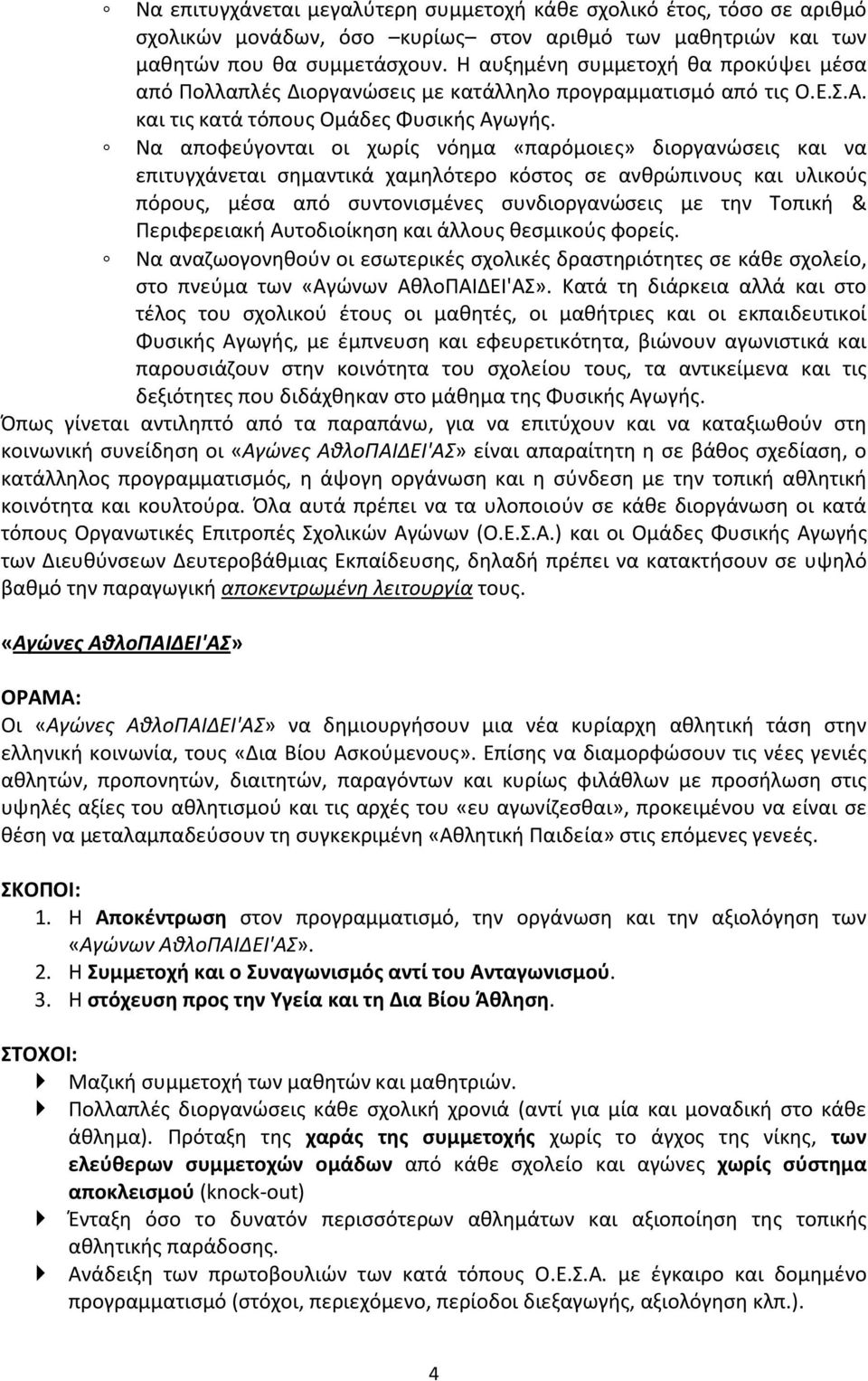 Να αποφεύγονται οι χωρίς νόημα «παρόμοιες» διοργανώσεις και να επιτυγχάνεται σημαντικά χαμηλότερο κόστος σε ανθρώπινους και υλικούς πόρους, μέσα από συντονισμένες συνδιοργανώσεις με την Τοπική &