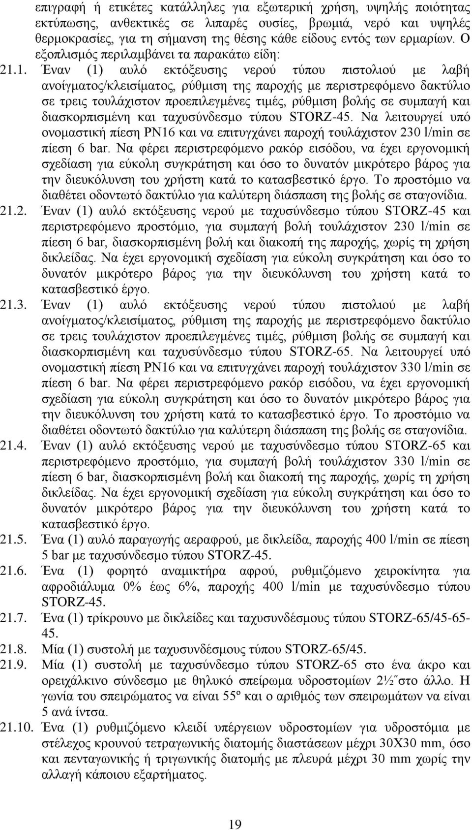 1. Έναν (1) αυλό εκτόξευσης νερού τύπου πιστολιού με λαβή ανοίγματος/κλεισίματος, ρύθμιση της παροχής με περιστρεφόμενο δακτύλιο σε τρεις τουλάχιστον προεπιλεγμένες τιμές, ρύθμιση βολής σε συμπαγή