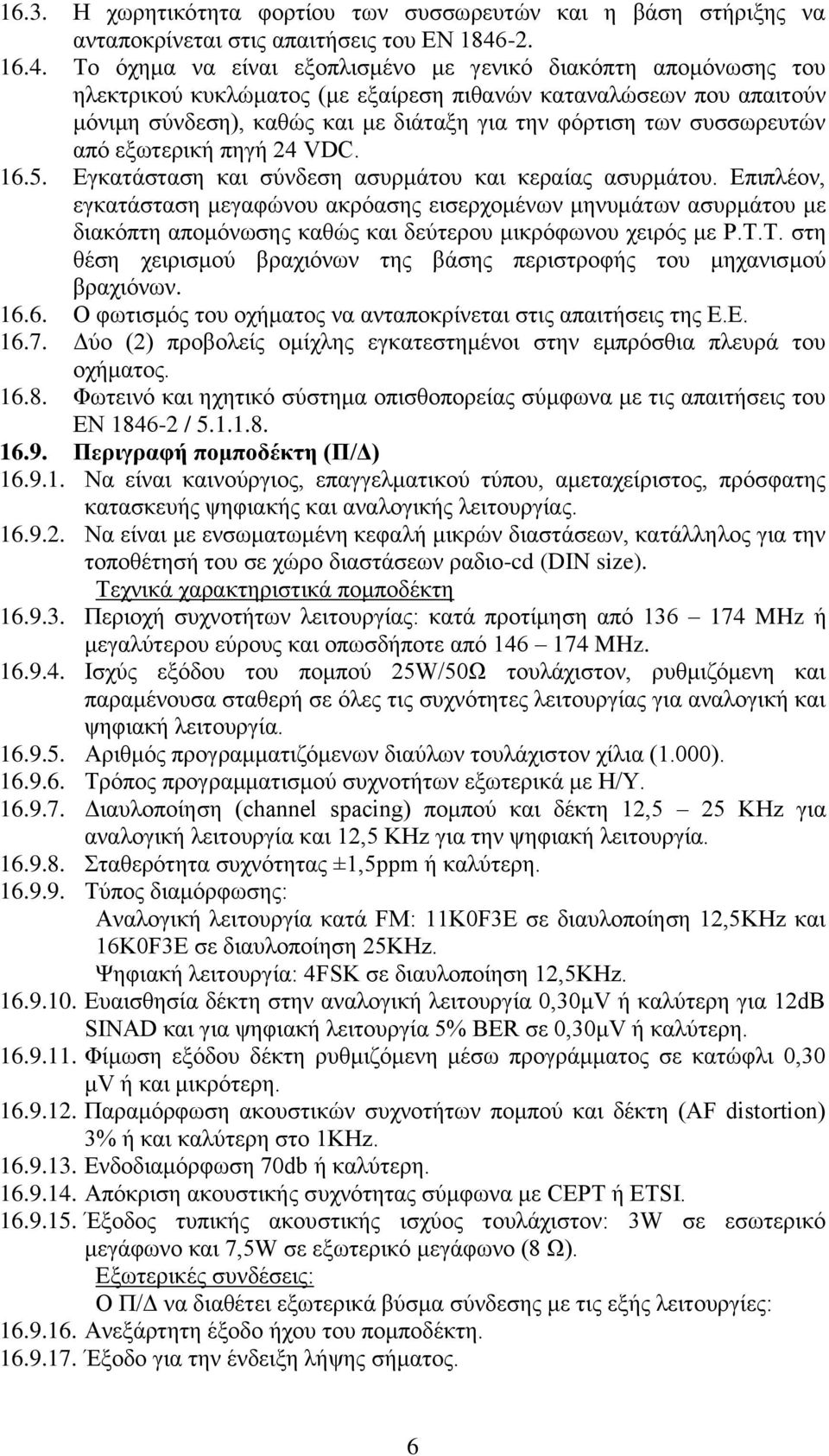 Το όχημα να είναι εξοπλισμένο με γενικό διακόπτη απομόνωσης του ηλεκτρικού κυκλώματος (με εξαίρεση πιθανών καταναλώσεων που απαιτούν μόνιμη σύνδεση), καθώς και με διάταξη για την φόρτιση των