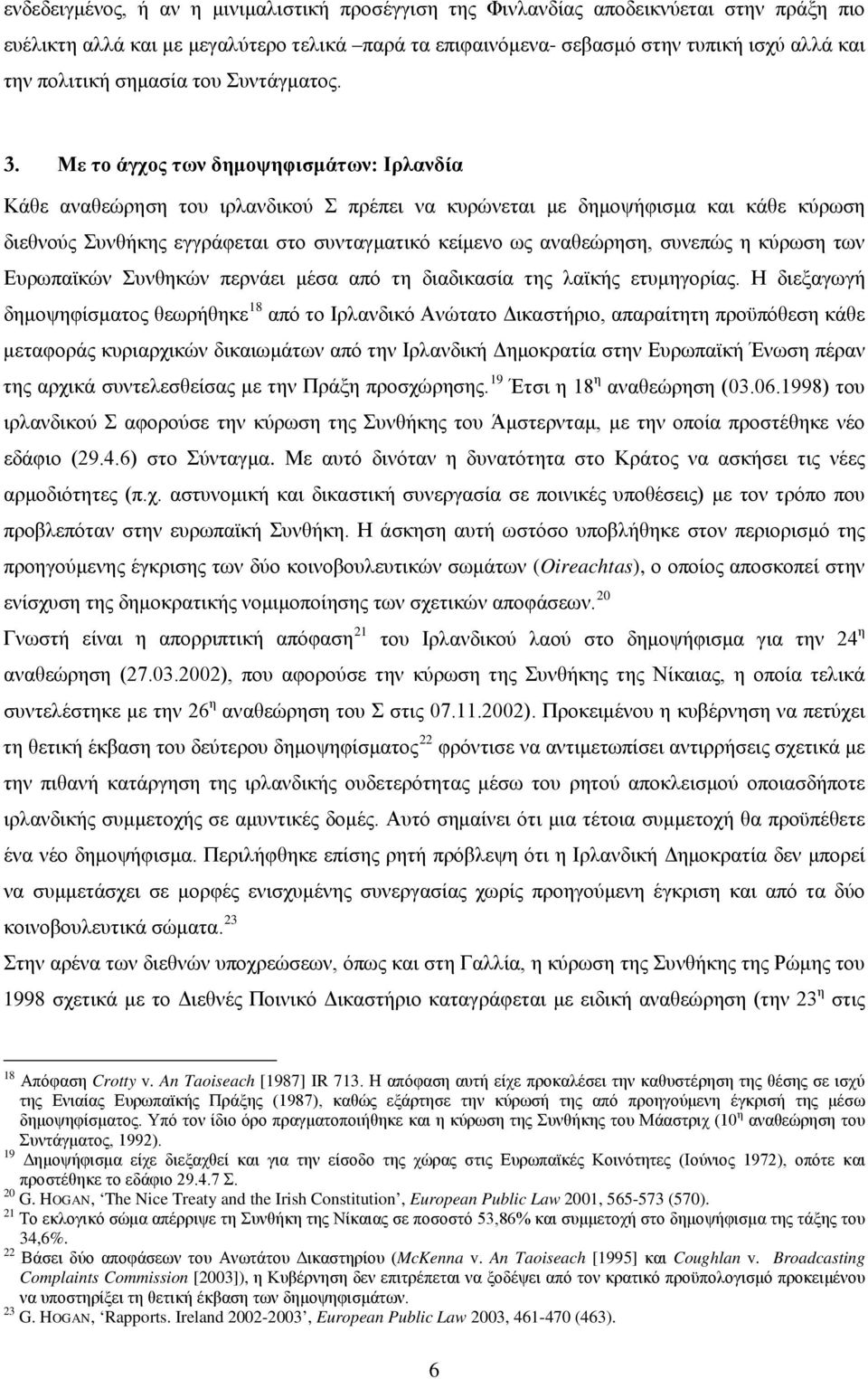 Με το άγχος των δημοψηφισμάτων: Ιρλανδία Κάθε αναθεώρηση του ιρλανδικού Σ πρέπει να κυρώνεται με δημοψήφισμα και κάθε κύρωση διεθνούς Συνθήκης εγγράφεται στο συνταγματικό κείμενο ως αναθεώρηση,