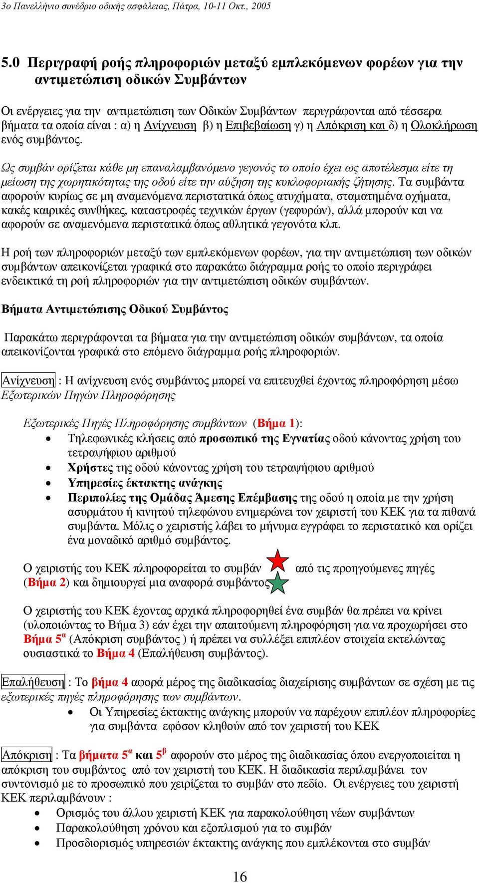 Ως συµβάν ορίζεται κάθε µη επαναλαµβανόµενο γεγονός το οποίο έχει ως αποτέλεσµα είτε τη µείωση της χωρητικότητας της οδού είτε την αύξηση της κυκλοφοριακής ζήτησης.