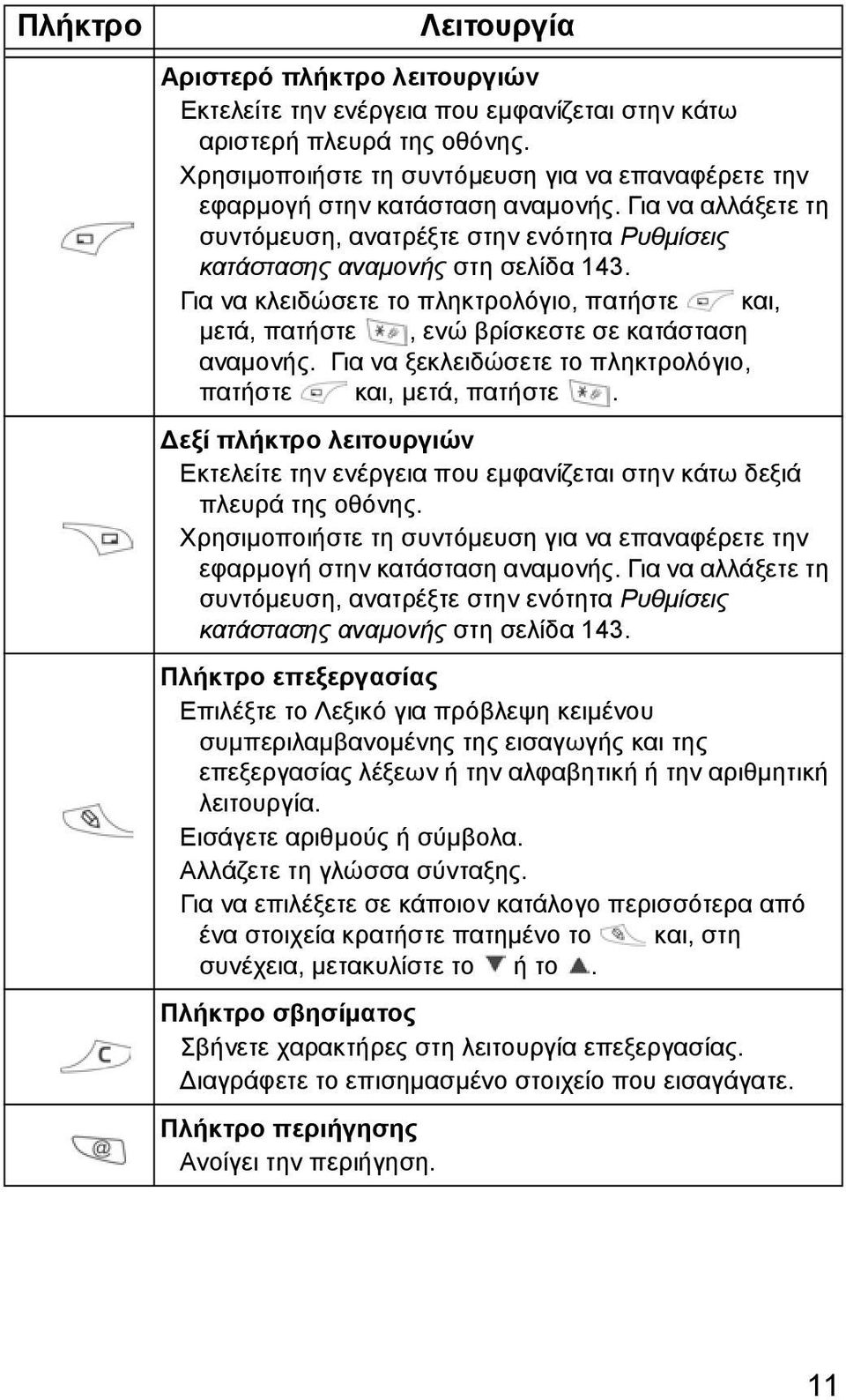 Για να κλειδώσετε το πληκτρολόγιο, πατήστε και, µετά, πατήστε, ενώ βρίσκεστε σε κατάσταση αναµονής. Για να ξεκλειδώσετε το πληκτρολόγιο, πατήστε και, µετά, πατήστε.