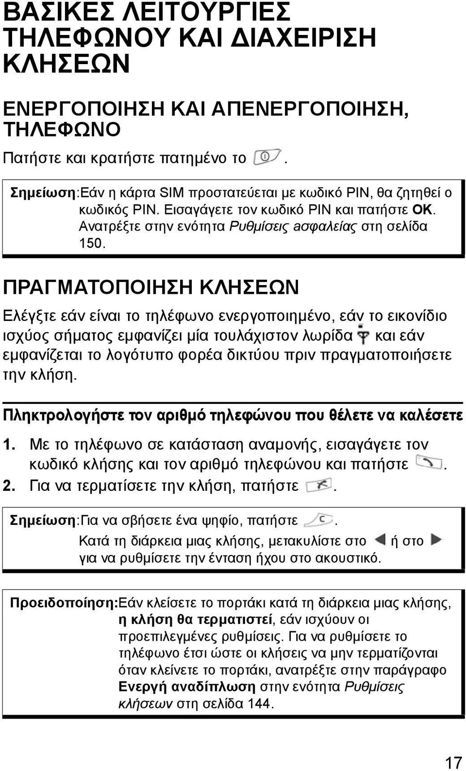 ΠPAΓMATOΠOIHΣH KΛHΣEΩN Ελέγξτε εάν είναι το τηλέφωνο ενεργοποιηµένο, εάν το εικονίδιο ισχύος σήµατος εµφανίζει µία τουλάχιστον λωρίδα και εάν εµφανίζεται το λογότυπο φορέα δικτύου πριν