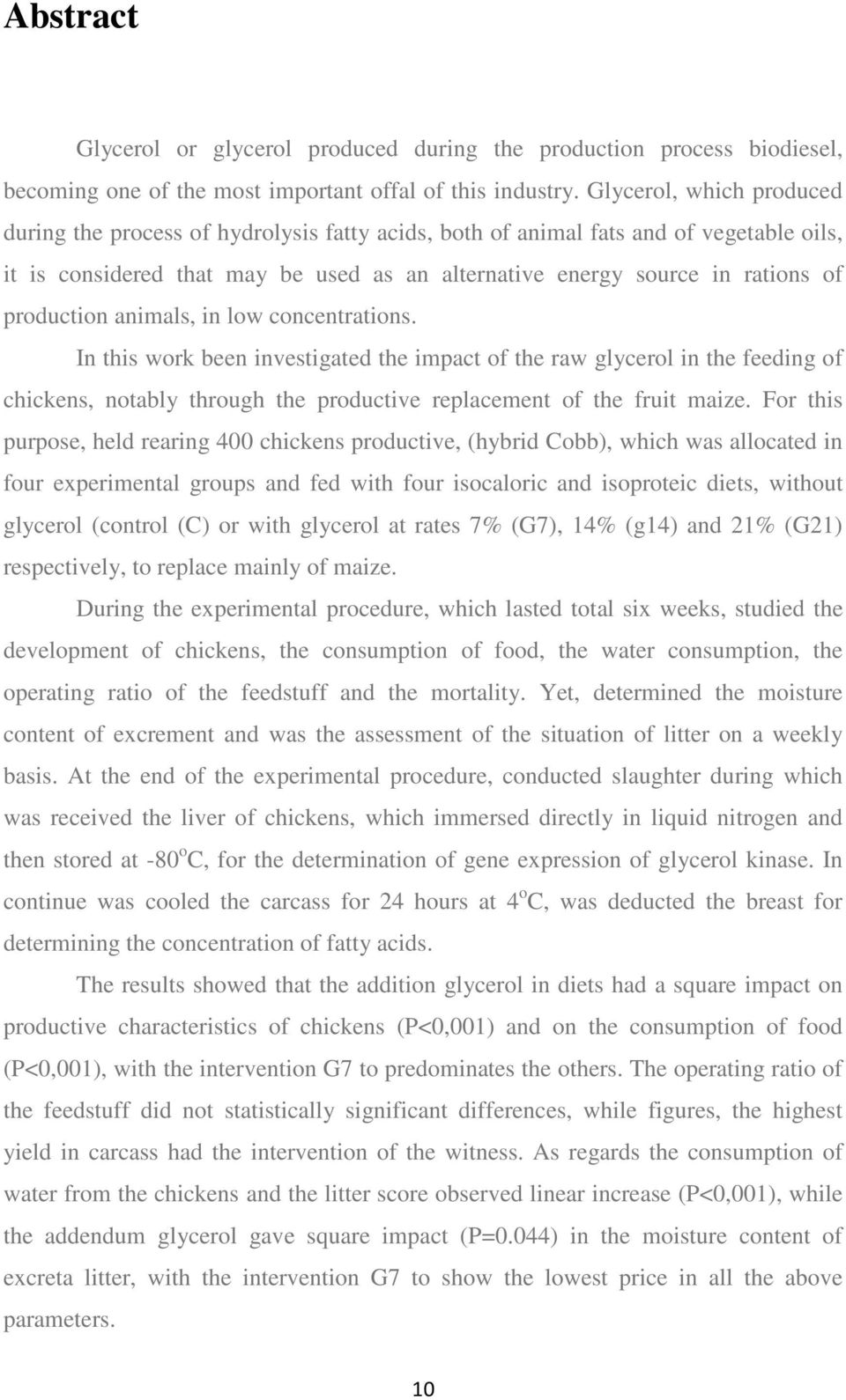 production animals, in low concentrations. In this work been investigated the impact of the raw glycerol in the feeding of chickens, notably through the productive replacement of the fruit maize.