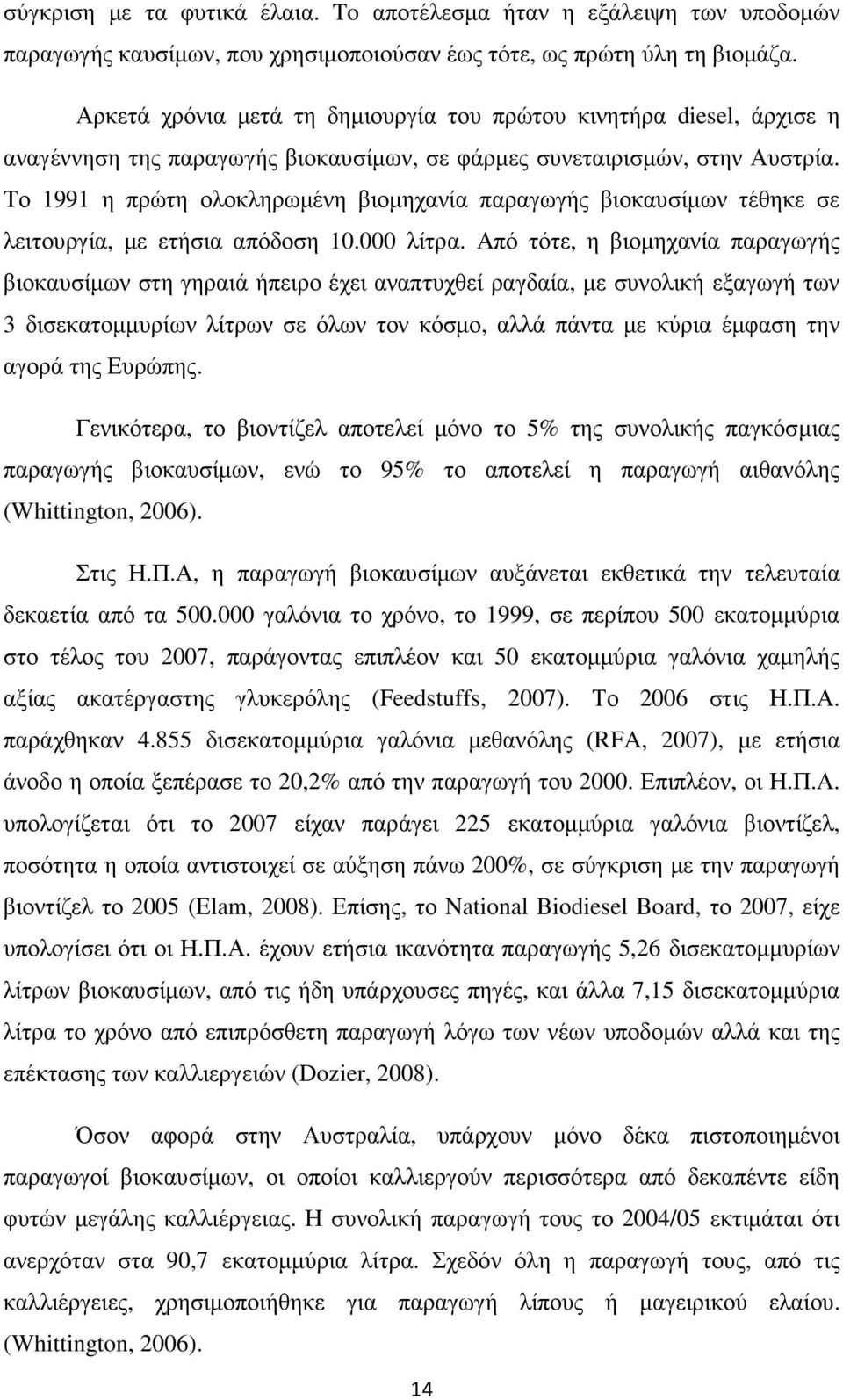 Το 1991 η πρώτη ολοκληρωµένη βιοµηχανία παραγωγής βιοκαυσίµων τέθηκε σε λειτουργία, µε ετήσια απόδοση 10.000 λίτρα.