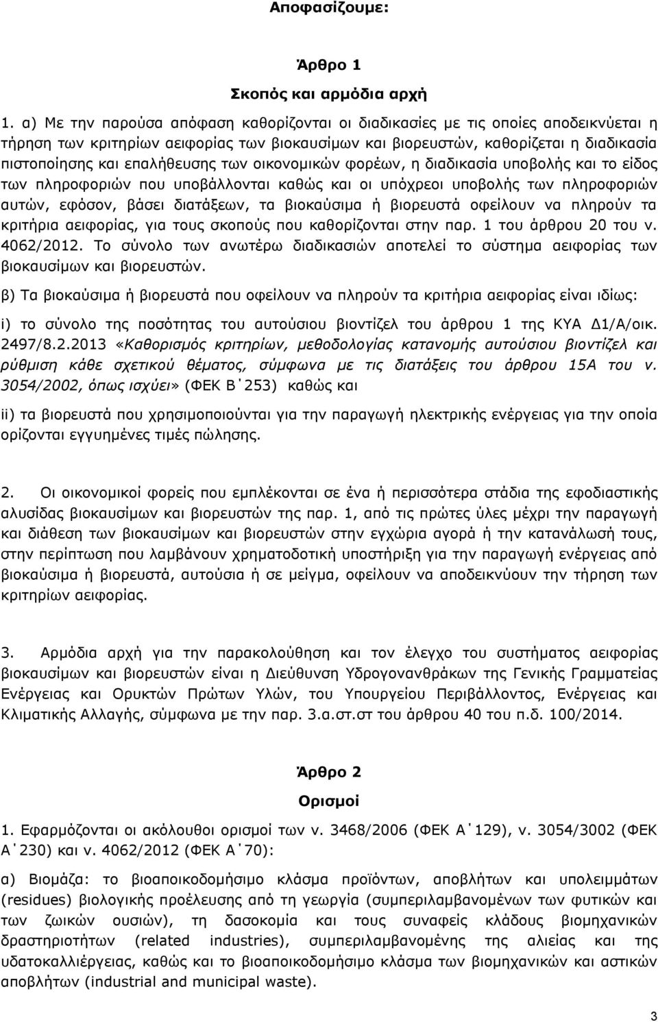 επαλήθευσης των οικονομικών φορέων, η διαδικασία υποβολής και το είδος των πληροφοριών που υποβάλλονται καθώς και οι υπόχρεοι υποβολής των πληροφοριών αυτών, εφόσον, βάσει διατάξεων, τα βιοκαύσιμα ή