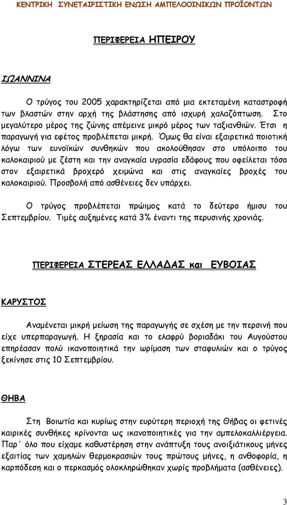 Όμως θα είναι εξαιρετικά ποιοτική λόγω των ευνοϊκών συνθηκών που ακολούθησαν στο υπόλοιπο του καλοκαιριού με ζέστη και την αναγκαία υγρασία εδάφους που οφείλεται τόσο στον εξαιρετικά βροχερό χειμώνα