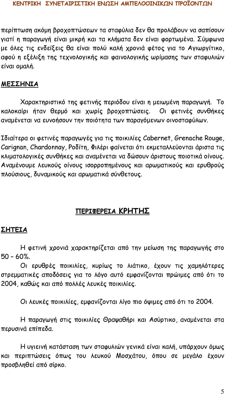 ΜΕΣΣΗΝΙΑ Χαρακτηριστικό της φετινής περιόδου είναι η μειωμένη παραγωγή. Το καλοκαίρι ήταν θερμό και χωρίς βροχοπτώσεις.