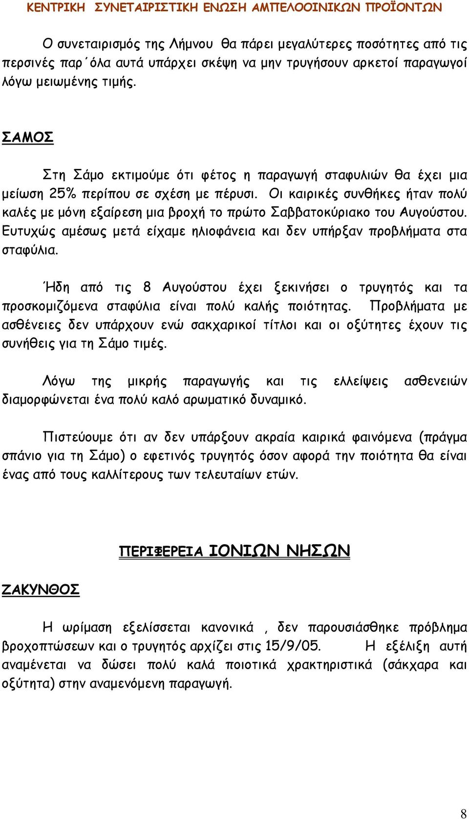 Οι καιρικές συνθήκες ήταν πολύ καλές με μόνη εξαίρεση μια βροχή το πρώτο Σαββατοκύριακο του Αυγούστου. Ευτυχώς αμέσως μετά είχαμε ηλιοφάνεια και δεν υπήρξαν προβλήματα στα σταφύλια.