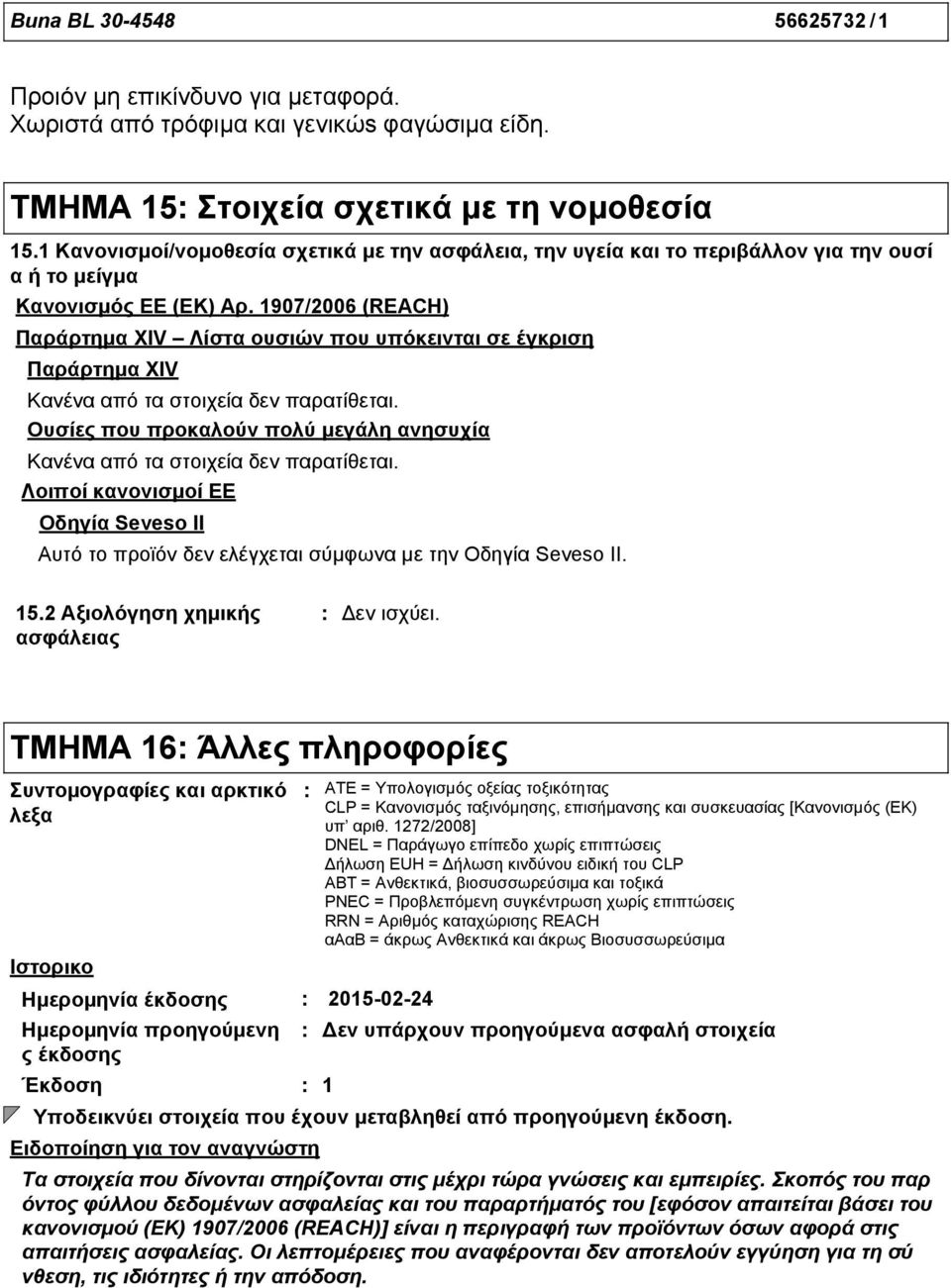 1907/2006 (REACH) Παράρτημα XIV Λίστα ουσιών που υπόκεινται σε έγκριση Παράρτημα XIV Κανένα από τα στοιχεία δεν παρατίθεται.