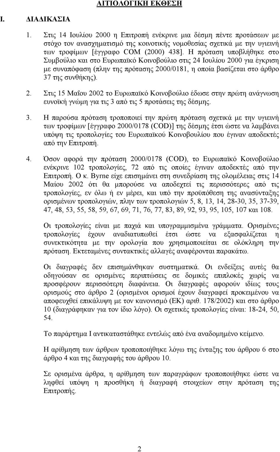 Η πρόταση υποβλήθηκε στο Συµβούλιο και στο Ευρωπαϊκό Κοινοβούλιο στις 24 Ιουλίου 2000 για έγκριση µε συναπόφαση (πλην της πρότασης 2000/0181, η οποία βασίζεται στο άρθρο 37 της συνθήκης). 2. Στις 15 Μαΐου 2002 το Ευρωπαϊκό Κοινοβούλιο έδωσε στην πρώτη ανάγνωση ευνοϊκή γνώµη για τις 3 από τις 5 προτάσεις της δέσµης.