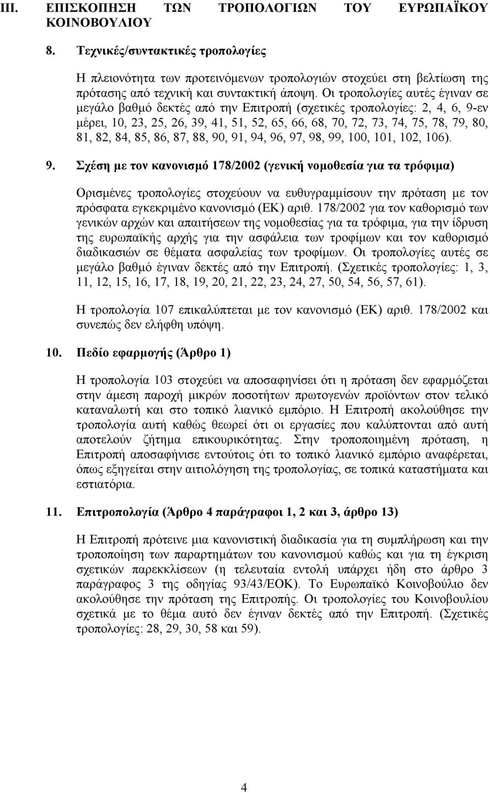 Οι τροπολογίες αυτές έγιναν σε µεγάλο βαθµό δεκτές από την Επιτροπή (σχετικές τροπολογίες: 2, 4, 6, 9-εν µέρει, 10, 23, 25, 26, 39, 41, 51, 52, 65, 66, 68, 70, 72, 73, 74, 75, 78, 79, 80, 81, 82, 84,