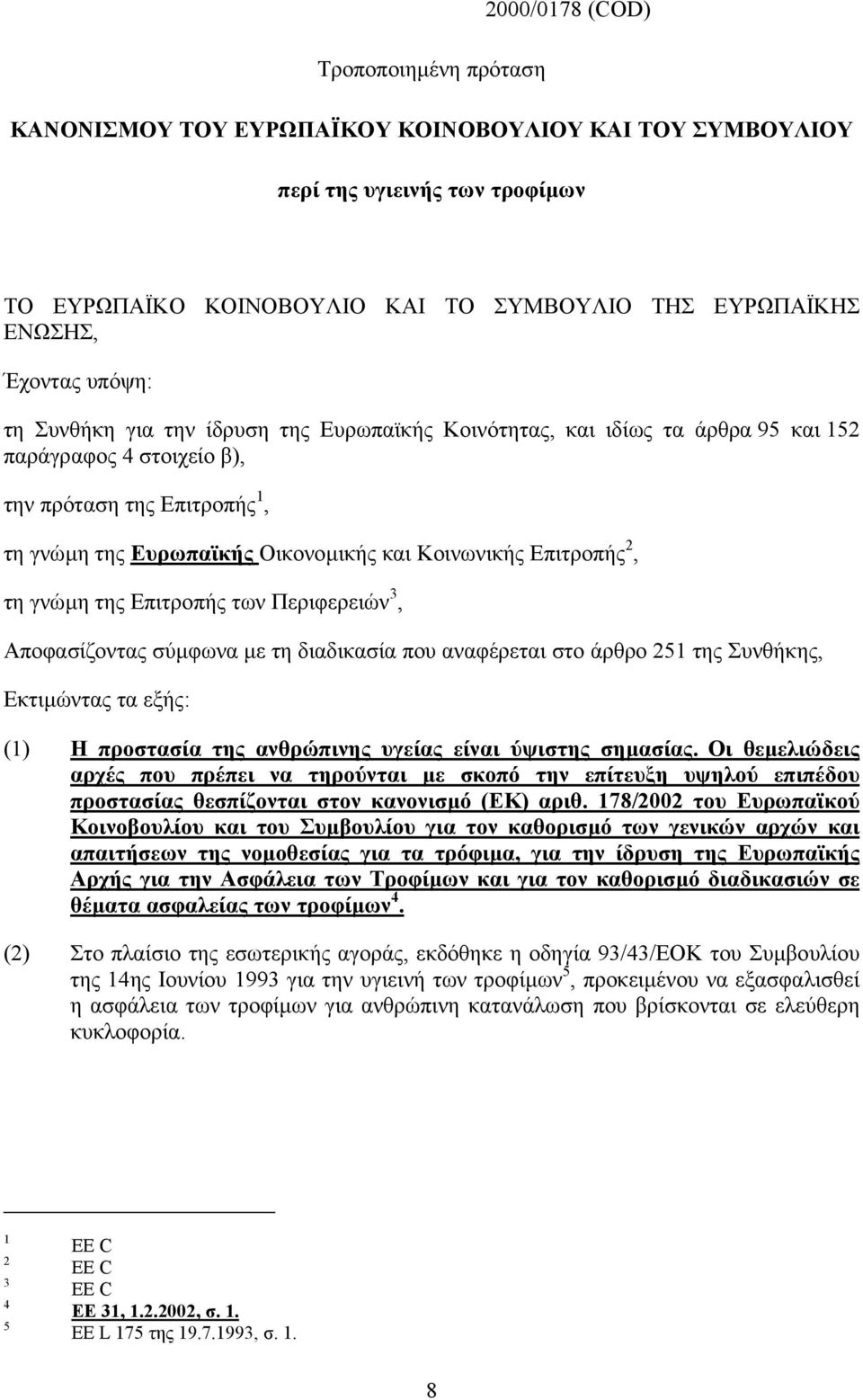 Επιτροπής 2, τη γνώµη της Επιτροπής των Περιφερειών 3, Αποφασίζοντας σύµφωνα µε τη διαδικασία που αναφέρεται στο άρθρο 251 της Συνθήκης, Εκτιµώντας τα εξής: (1) Η προστασία της ανθρώπινης υγείας