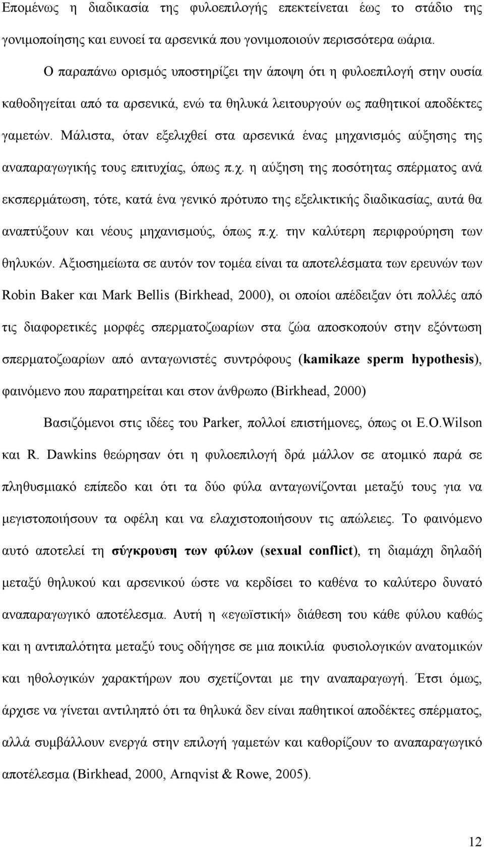 Μάλιστα, όταν εξελιχθεί στα αρσενικά ένας µηχανισµός αύξησης της αναπαραγωγικής τους επιτυχίας, όπως π.χ. η αύξηση της ποσότητας σπέρµατος ανά εκσπερµάτωση, τότε, κατά ένα γενικό πρότυπο της εξελικτικής διαδικασίας, αυτά θα αναπτύξουν και νέους µηχανισµούς, όπως π.