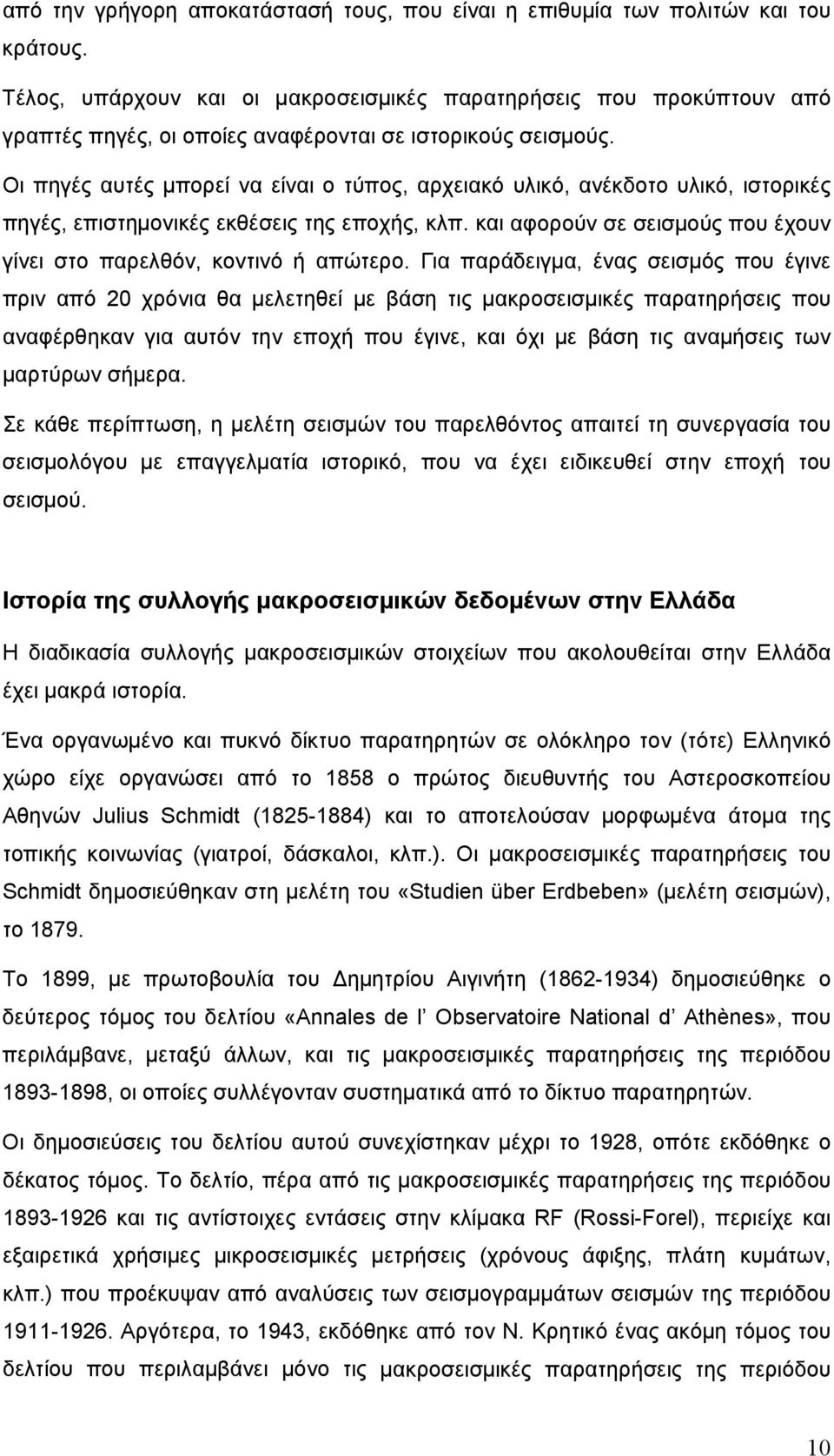 Οι πηγές αυτές μπορεί να είναι ο τύπος, αρχειακό υλικό, ανέκδοτο υλικό, ιστορικές πηγές, επιστημονικές εκθέσεις της εποχής, κλπ.