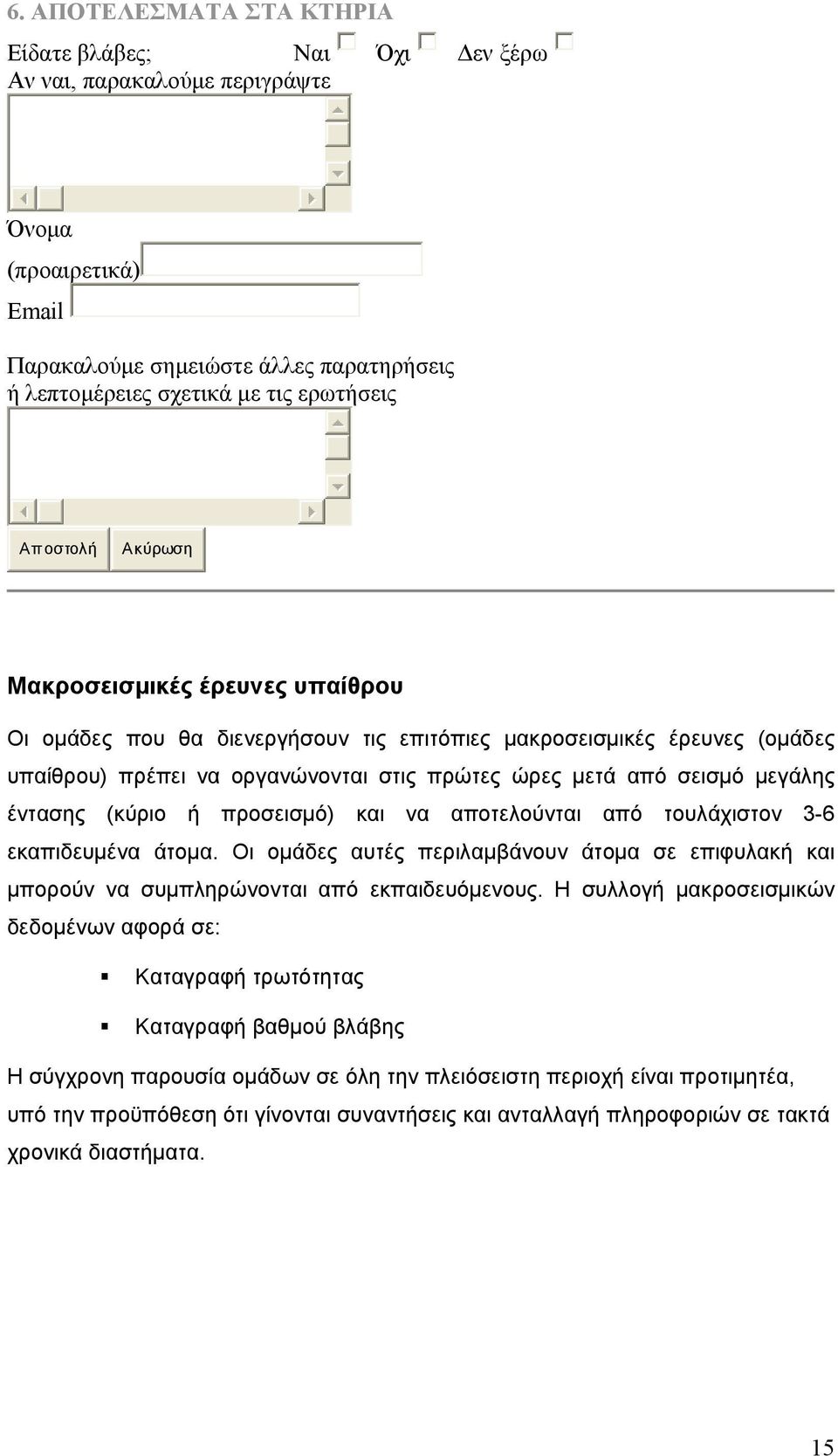 έντασης (κύριο ή προσεισμό) και να αποτελούνται από τουλάχιστον 3-6 εκαπιδευμένα άτομα. Οι ομάδες αυτές περιλαμβάνουν άτομα σε επιφυλακή και μπορούν να συμπληρώνονται από εκπαιδευόμενους.