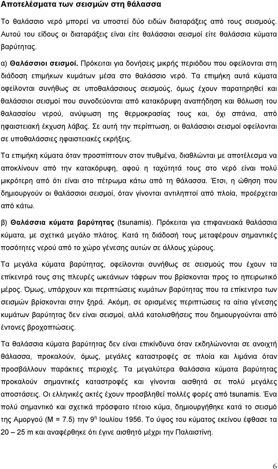 Πρόκειται για δονήσεις μικρής περιόδου που οφείλονται στη διάδοση επιμήκων κυμάτων μέσα στο θαλάσσιο νερό.