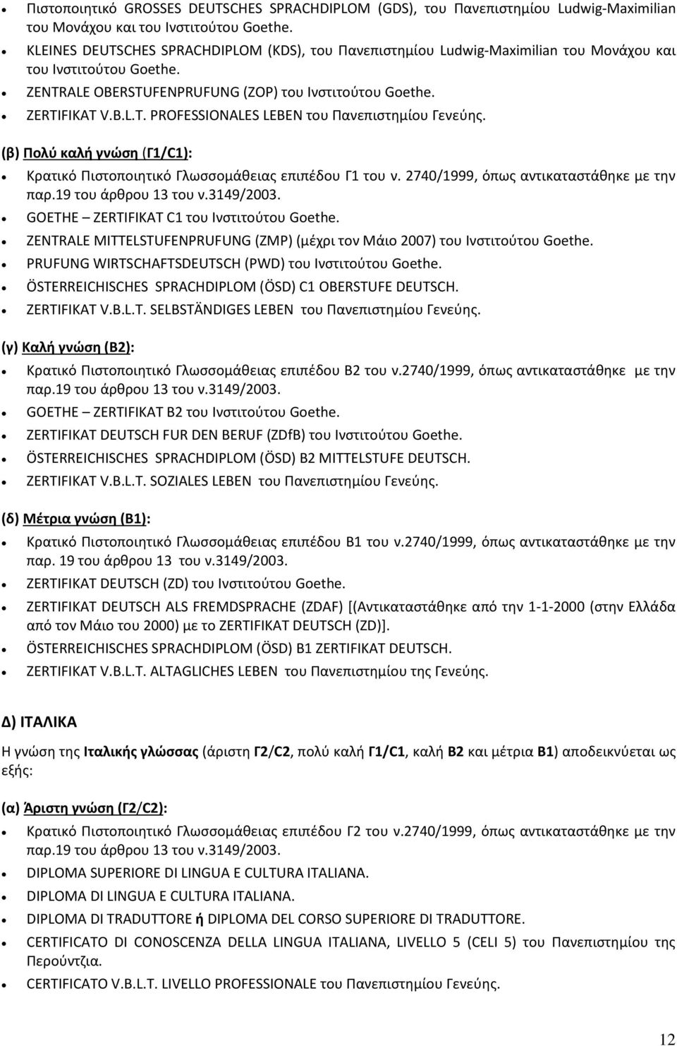 (β) Πολύ καλή γνώση (Γ1/C1): Κρατικό Πιστοποιητικό Γλωσσομάθειας επιπέδου Γ1 του ν. 2740/1999, όπως αντικαταστάθηκε με την GOETHE ZERTIFIKAT C1 του Ινστιτούτου Goethe.