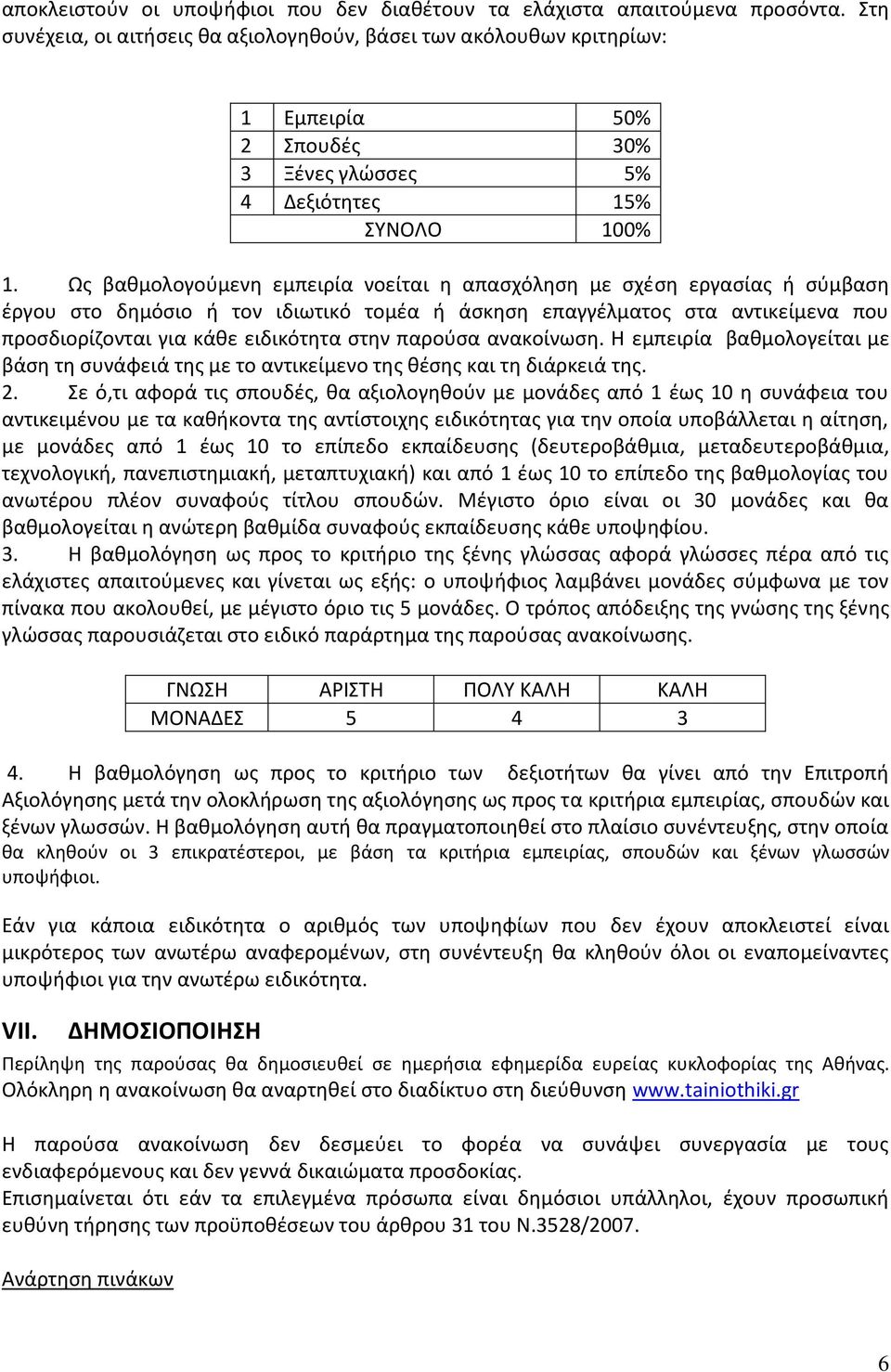 Ως βαθμολογούμενη εμπειρία νοείται η απασχόληση με σχέση εργασίας ή σύμβαση έργου στο δημόσιο ή τον ιδιωτικό τομέα ή άσκηση επαγγέλματος στα αντικείμενα που προσδιορίζονται για κάθε ειδικότητα στην