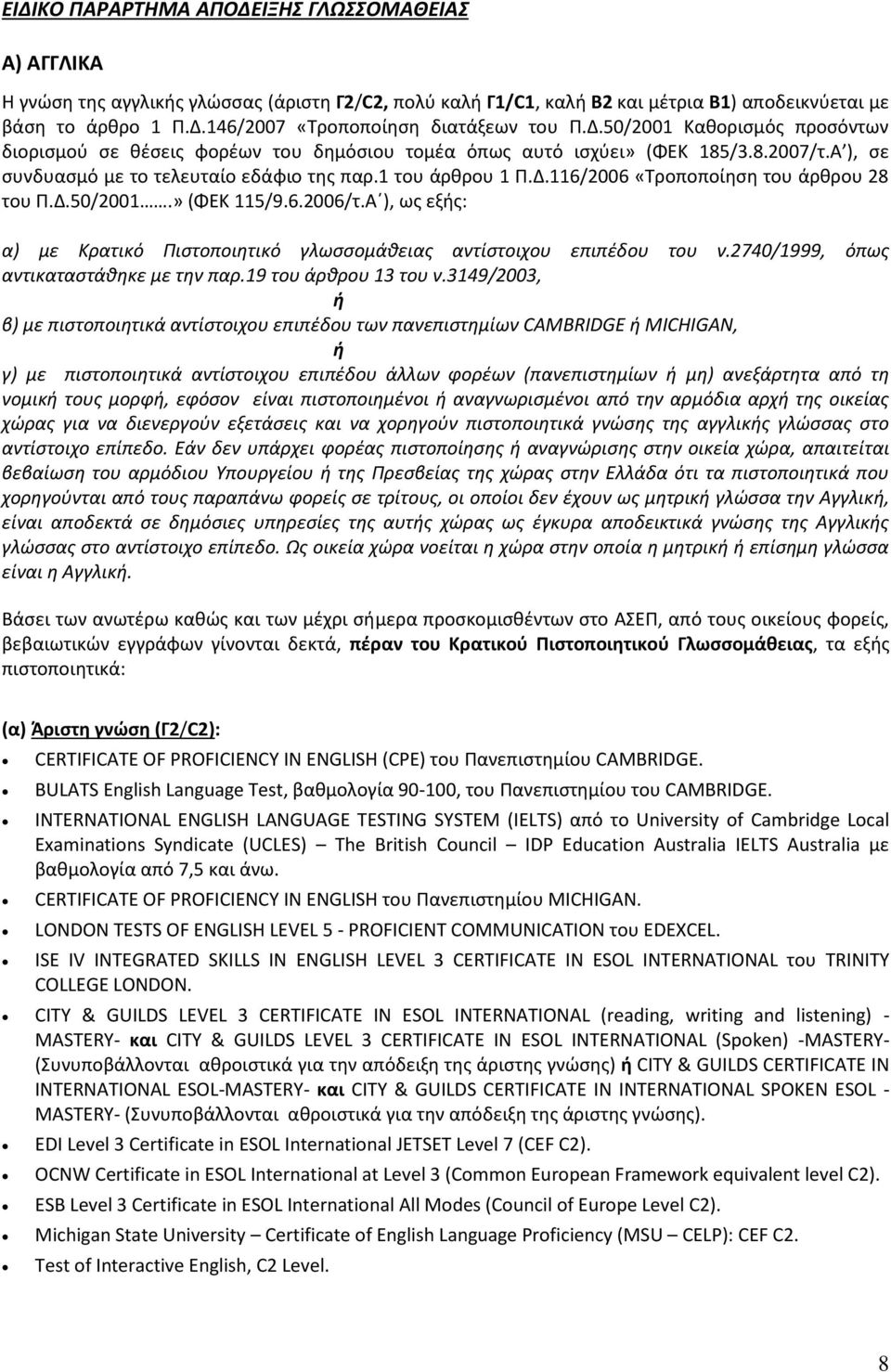 Δ.50/2001.» (ΦΕΚ 115/9.6.2006/τ.Α ), ως εξής: α) με Κρατικό Πιστοποιητικό γλωσσομάθειας αντίστοιχου επιπέδου του ν.2740/1999, όπως αντικαταστάθηκε με την παρ.19 του άρθρου 13 του ν.