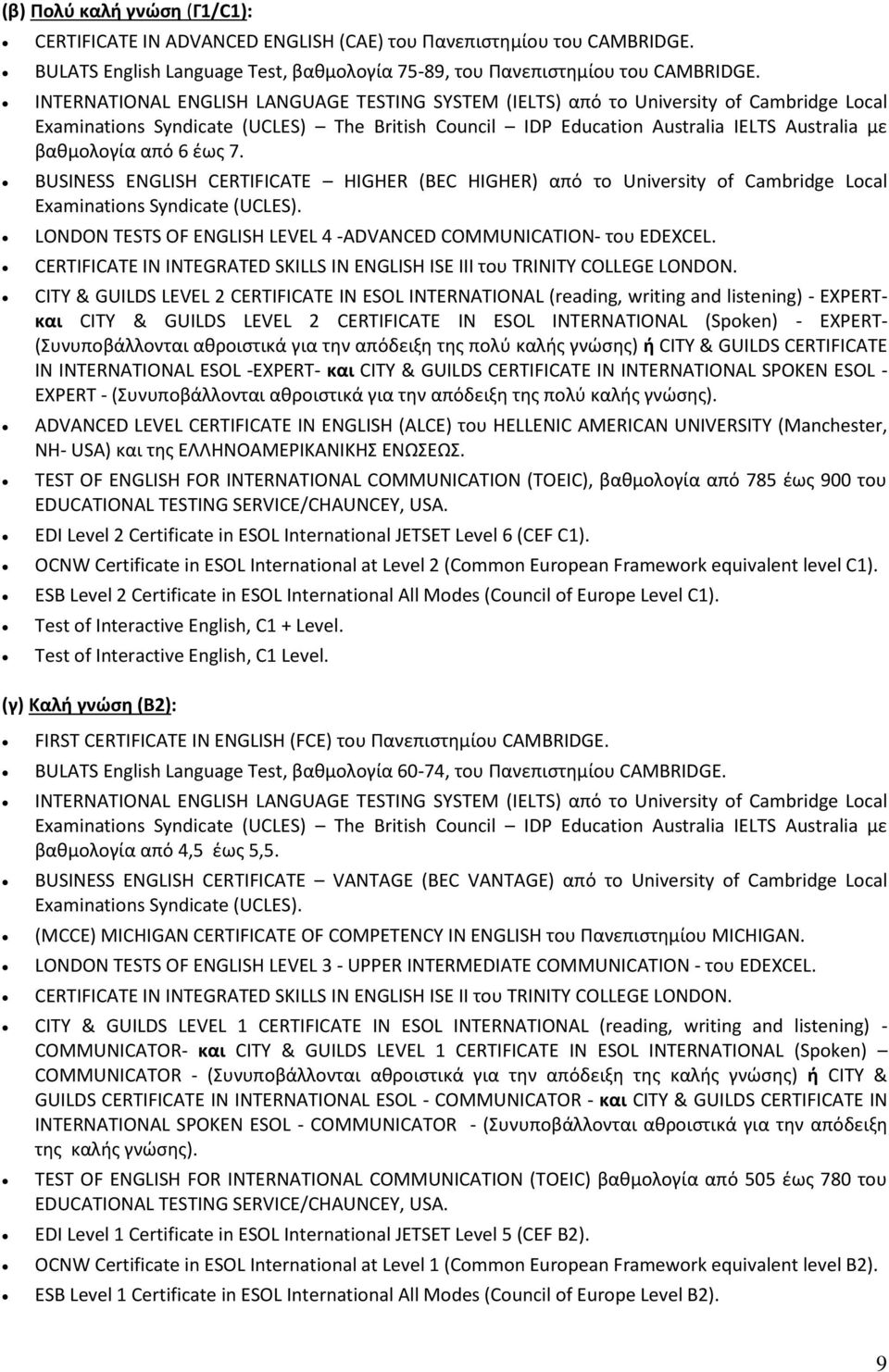 6 έως 7. BUSINESS ENGLISH CERTIFICATE HIGHER (BEC HIGHER) από το University of Cambridge Local Examinations Syndicate (UCLES). LONDON TESTS OF ENGLISH LEVEL 4 -ADVANCED COMMUNICATION- του EDEXCEL.