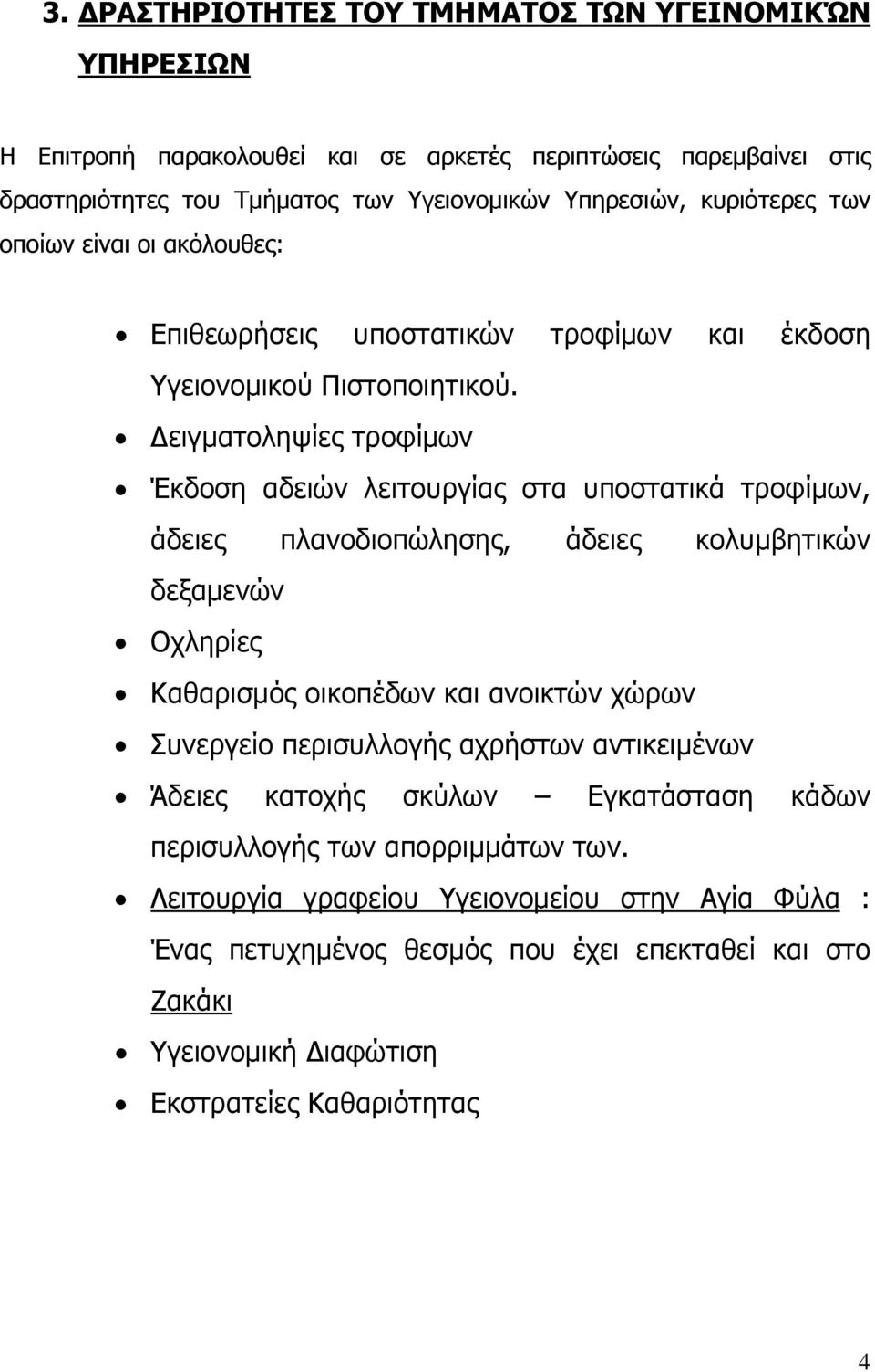 Δειγματοληψίες τροφίμων Έκδοση αδειών λειτουργίας στα υποστατικά τροφίμων, άδειες πλανοδιοπώλησης, άδειες κολυμβητικών δεξαμενών Οχληρίες Καθαρισμός οικοπέδων και ανοικτών χώρων Συνεργείο