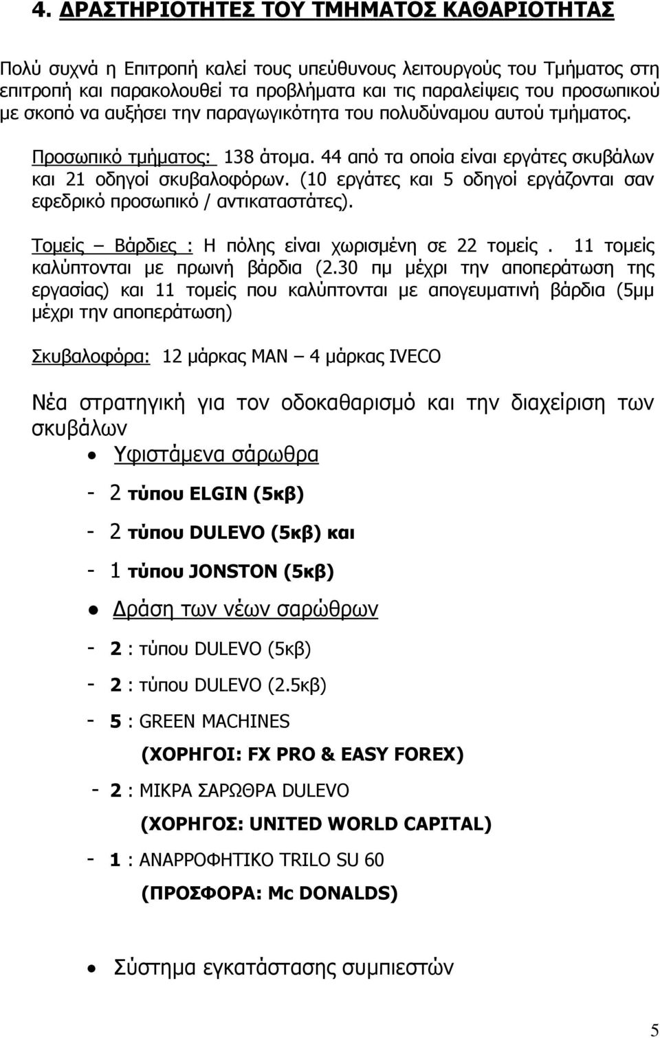 (10 εργάτες και 5 οδηγοί εργάζονται σαν εφεδρικό προσωπικό / αντικαταστάτες). Τομείς Βάρδιες : Η πόλης είναι χωρισμένη σε 22 τομείς. 11 τομείς καλύπτονται με πρωινή βάρδια (2.