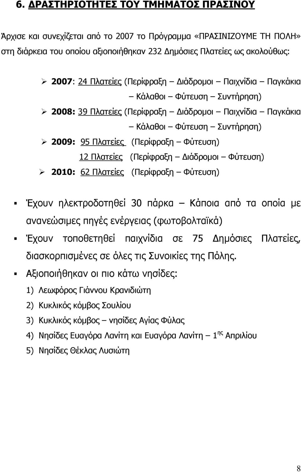 12 Πλατείες (Περίφραξη Διάδρομοι Φύτευση) 2010: 62 Πλατείες (Περίφραξη Φύτευση) Έχουν ηλεκτροδοτηθεί 30 πάρκα Κάποια από τα οποία με ανανεώσιμες πηγές ενέργειας (φωτοβολταϊκά) Έχουν τοποθετηθεί