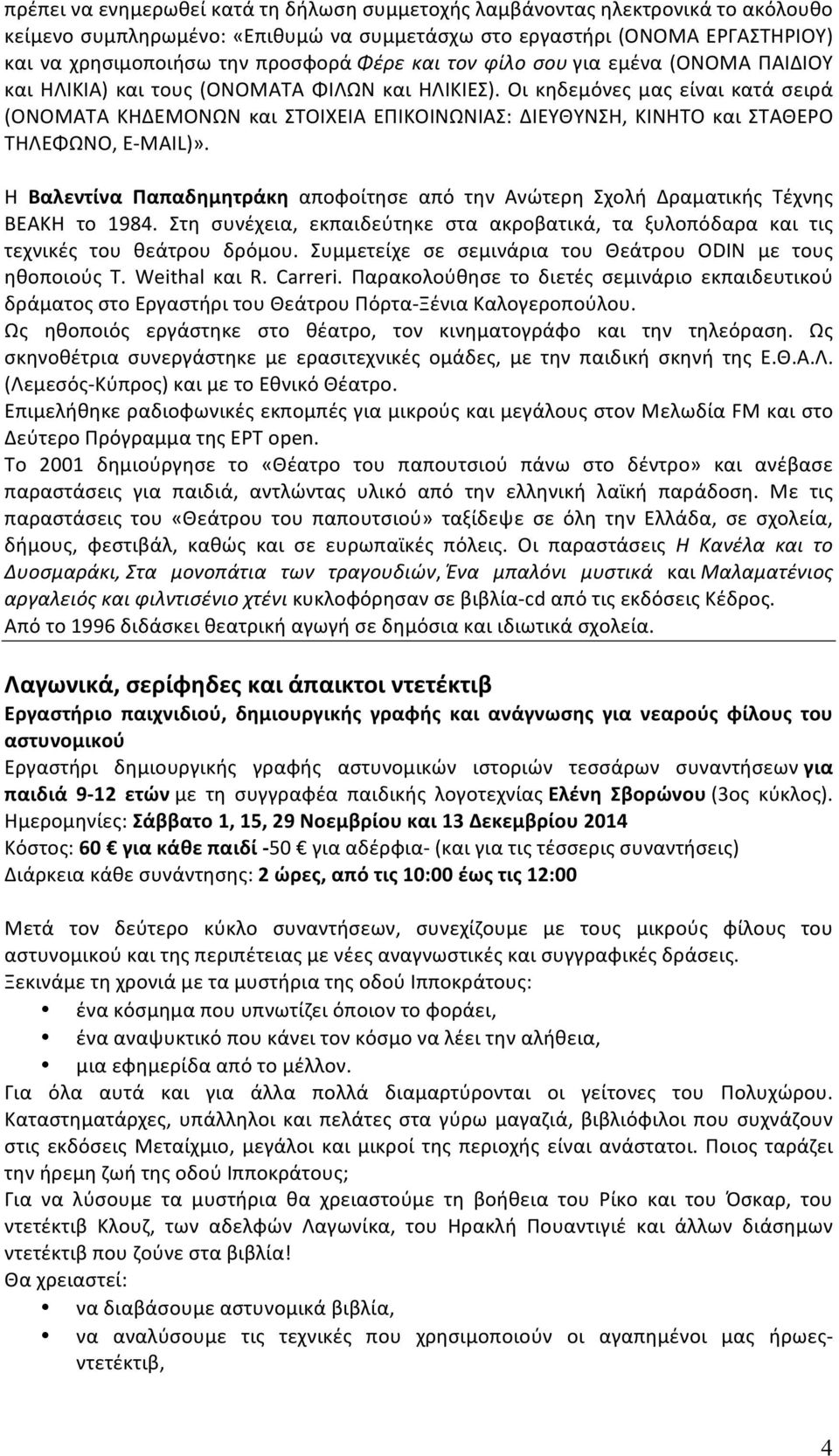 Παρακολούθησε το διετές σεμινάριο εκπαιδευτικού δράματος στο Εργαστήρι του Θεάτρου Πόρτα- Ξένια Καλογεροπούλου. Ως ηθοποιός εργάστηκε στο θέατρο, τον κινηματογράφο και την τηλεόραση.