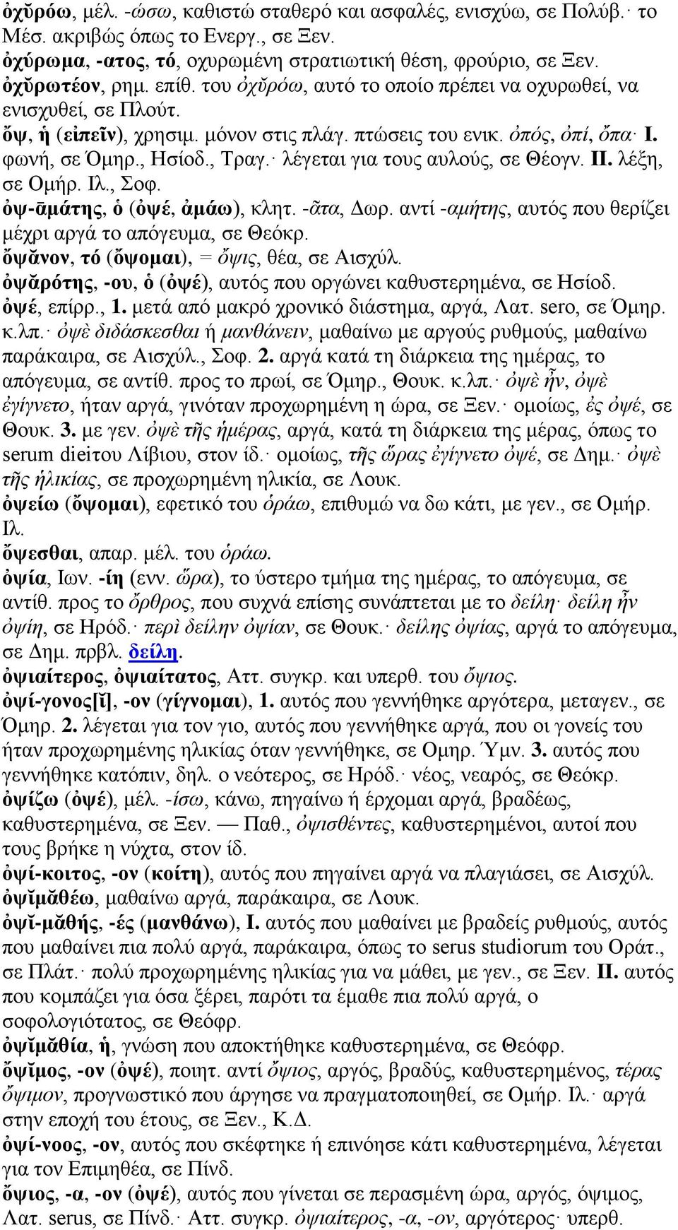 λέγεται για τους αυλούς, σε Θέογν. II. λέξη, σε Ομήρ. Ιλ., Σοφ. ὀψ-ᾱμάτης, ὁ (ὀψέ, ἀμάω), κλητ. -ᾶτα, Δωρ. αντί -αμήτης, αυτός που θερίζει μέχρι αργά το απόγευμα, σε Θεόκρ.