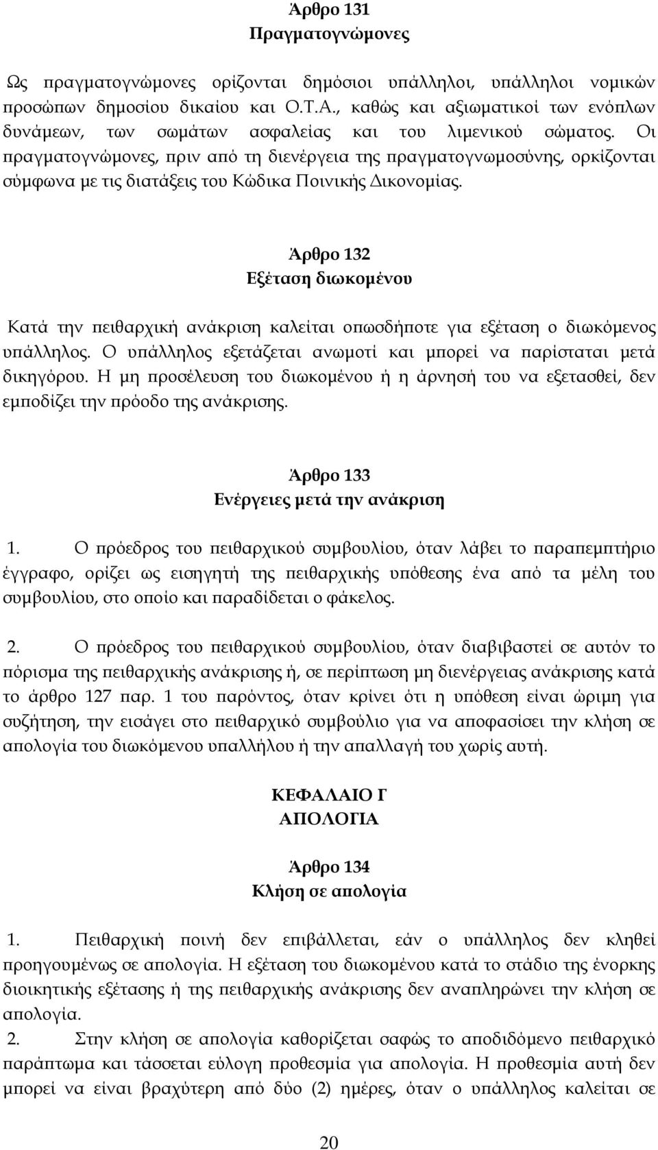 Οι πραγματογνώμονες, πριν από τη διενέργεια της πραγματογνωμοσύνης, ορκίζονται σύμφωνα με τις διατάξεις του Κώδικα Ποινικής Δικονομίας.