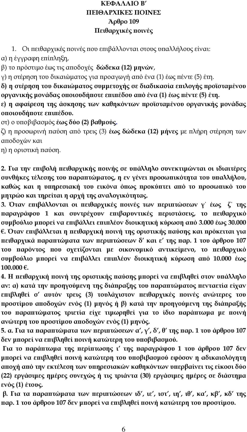 πέντε (5) έτη. δ) η στέρηση του δικαιώματος συμμετοχής σε διαδικασία επιλογής προϊσταμένου οργανικής μονάδας οποιουδήποτε επιπέδου από ένα (1) έως πέντε (5) έτη.