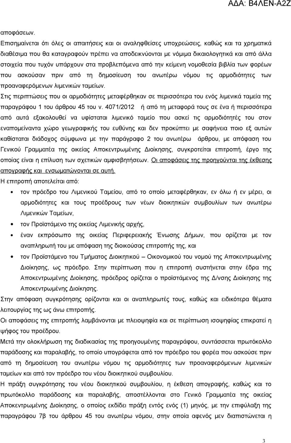 τυχόν υπάρχουν στα προβλεπόμενα από την κείμενη νομοθεσία βιβλία των φορέων που ασκούσαν πριν από τη δημοσίευση του ανωτέρω νόμου τις αρμοδιότητες των προαναφερόμενων λιμενικών ταμείων.